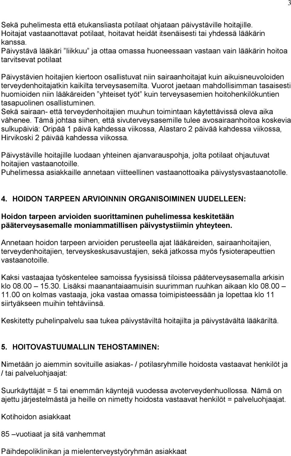 terveydenhoitajatkin kaikilta terveysasemilta. Vuorot jaetaan mahdollisimman tasaisesti huomioiden niin lääkäreiden yhteiset työt kuin terveysasemien hoitohenkilökuntien tasapuolinen osallistuminen.