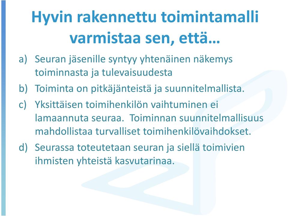 c) Yksittäisen toimihenkilön vaihtuminen ei lamaannuta seuraa.