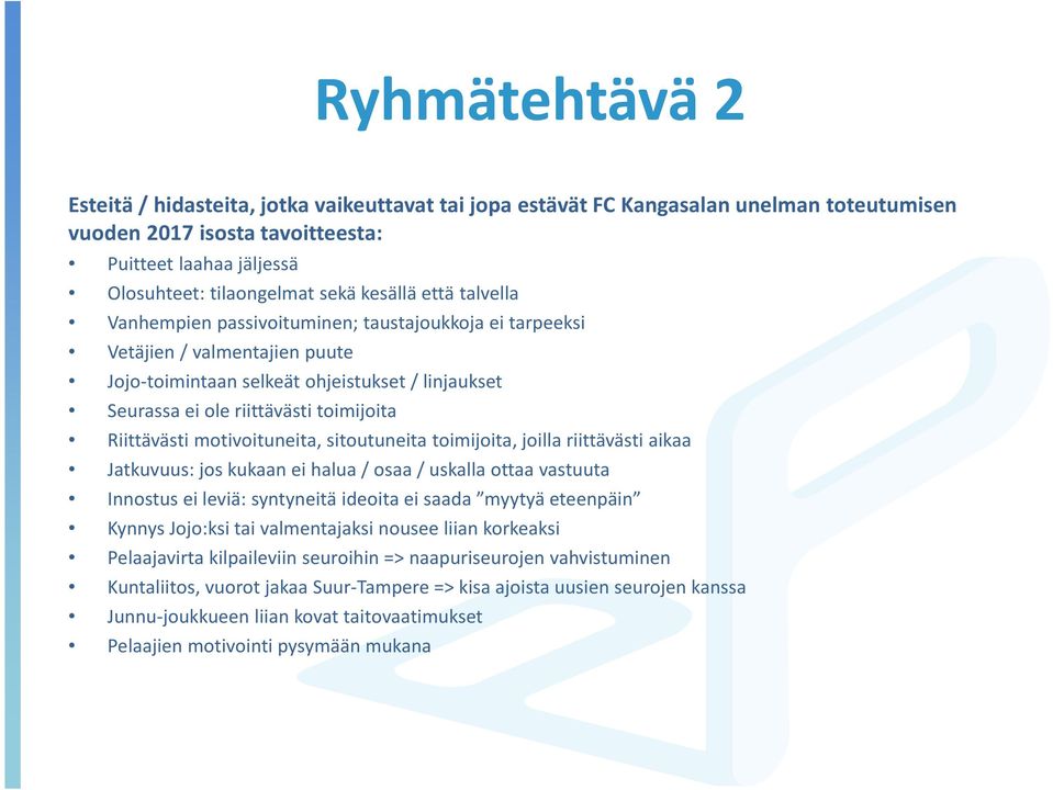 Riittävästi motivoituneita, sitoutuneita toimijoita, joilla riittävästi aikaa Jatkuvuus: jos kukaan ei halua / osaa / uskalla ottaa vastuuta Innostus ei leviä: syntyneitä ideoita ei saada myytyä