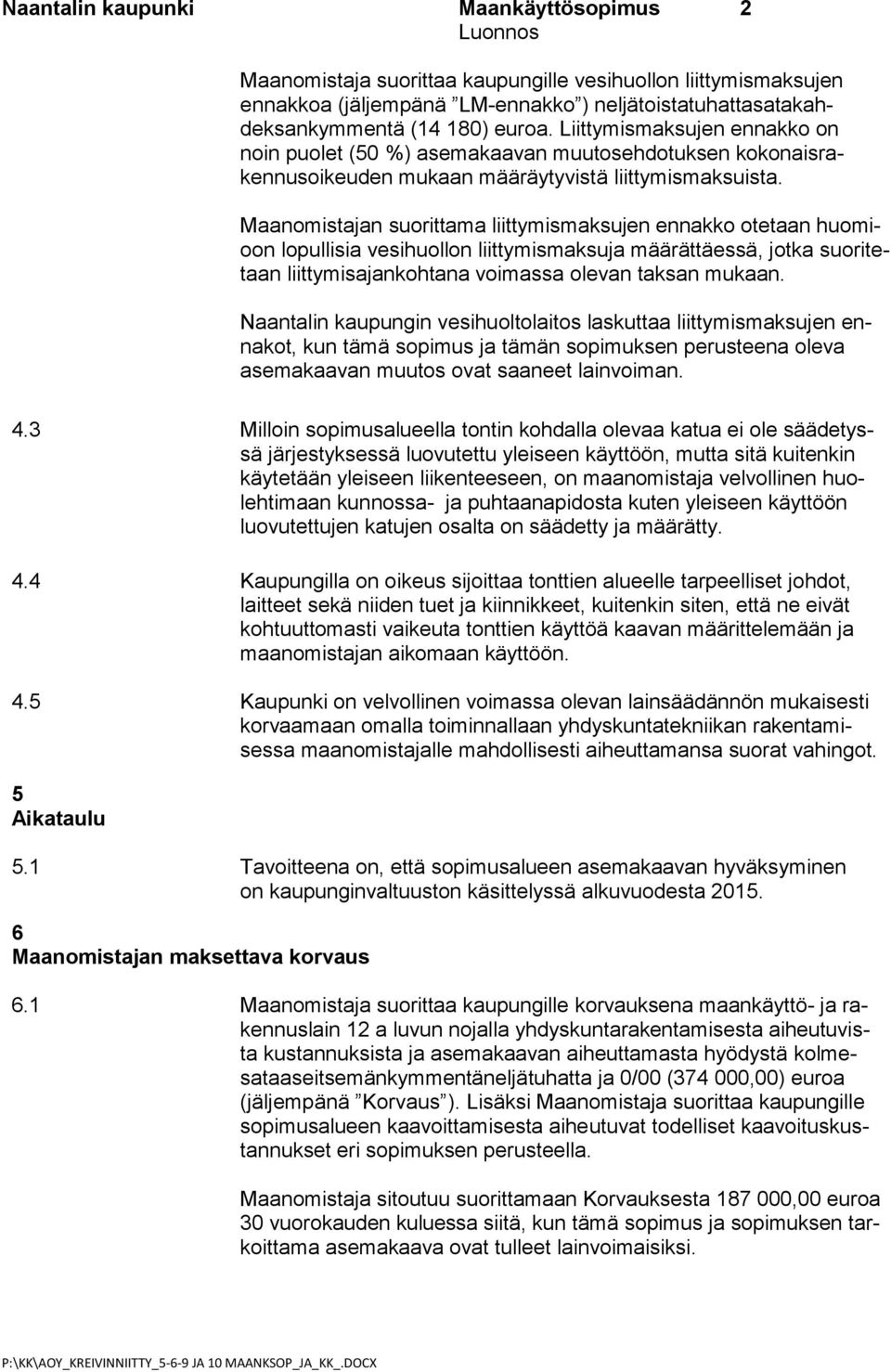 Maanomistajan suorittama liittymismaksujen ennakko otetaan huomioon lopullisia vesihuollon liittymismaksuja määrättäessä, jotka suoritetaan liittymisajankohtana voimassa olevan taksan mukaan.