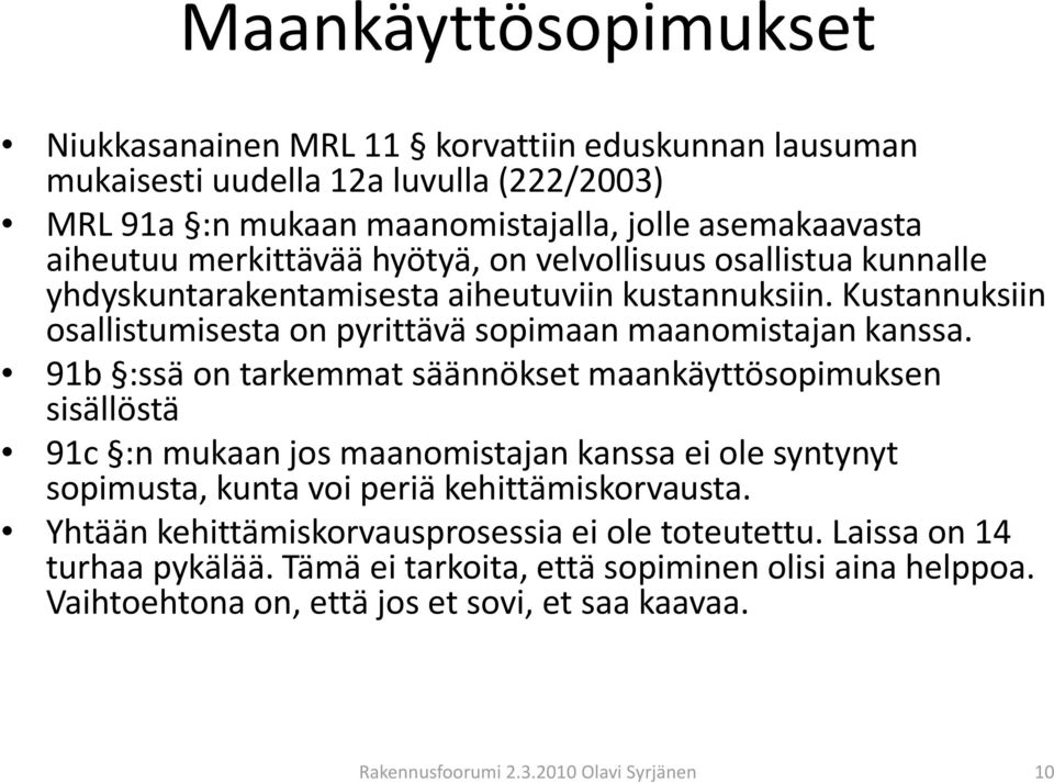 91b :ssä on tarkemmat tsäännökset maankäyttösopimuksen k sisällöstä 91c :n mukaan jos maanomistajan kanssa ei ole syntynyt sopimusta, kunta voi periä khi kehittämiskorvausta.