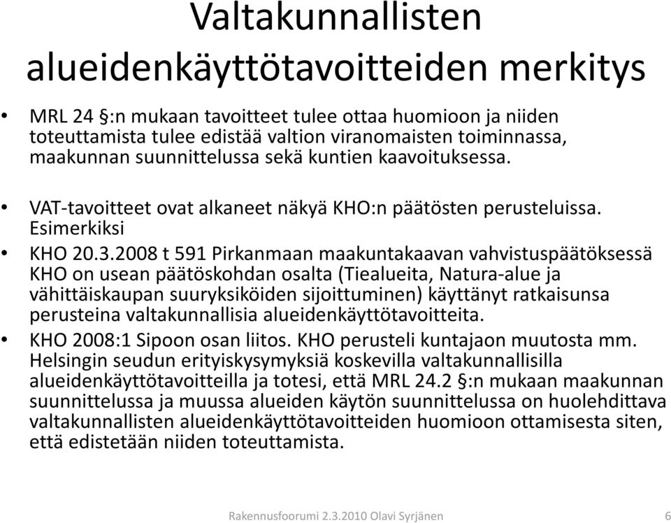 2008 2008 t 591 Pirkanmaan maakuntakaavan vahvistuspäätöksessä KHO on usean päätöskohdan osalta (Tiealueita, Natura alue ja vähittäiskaupan suuryksiköiden sijoittuminen) käyttänyt ratkaisunsa