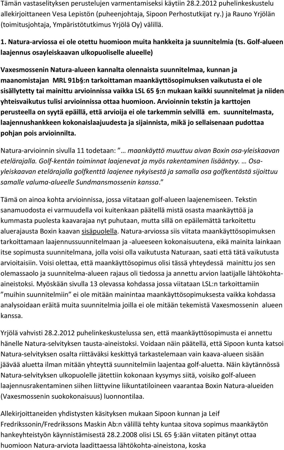 Golf-alueen laajennus osayleiskaavan ulkopuoliselle alueelle) Vaxesmossenin Natura-alueen kannalta olennaista suunnitelmaa, kunnan ja maanomistajan MRL 91b :n tarkoittaman maankäyttösopimuksen
