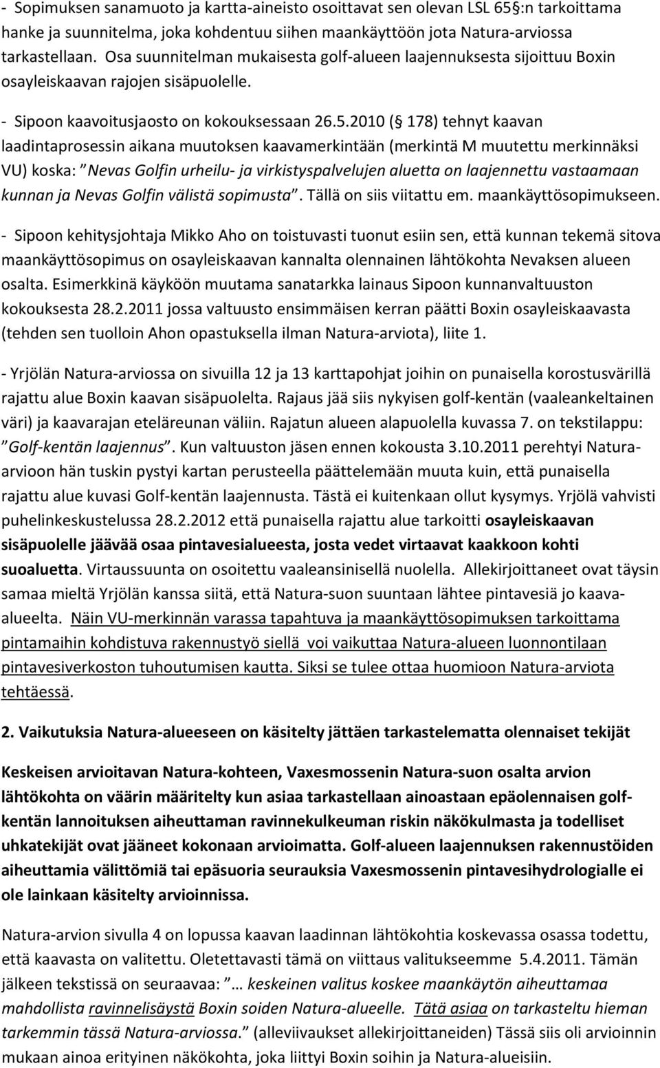 2010 ( 178) tehnyt kaavan laadintaprosessin aikana muutoksen kaavamerkintään (merkintä M muutettu merkinnäksi VU) koska: Nevas Golfin urheilu- ja virkistyspalvelujen aluetta on laajennettu vastaamaan