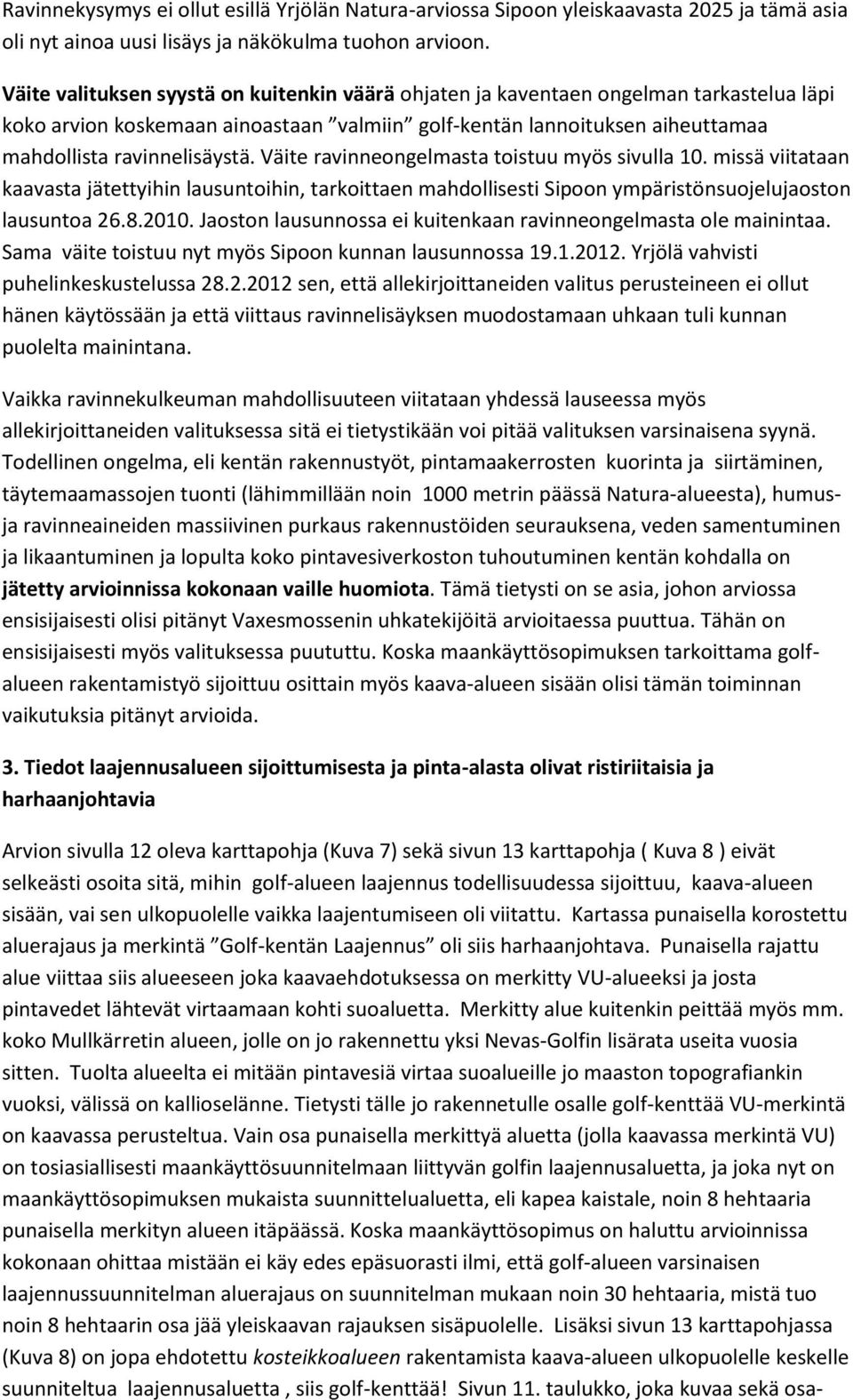 Väite ravinneongelmasta toistuu myös sivulla 10. missä viitataan kaavasta jätettyihin lausuntoihin, tarkoittaen mahdollisesti Sipoon ympäristönsuojelujaoston lausuntoa 26.8.2010.