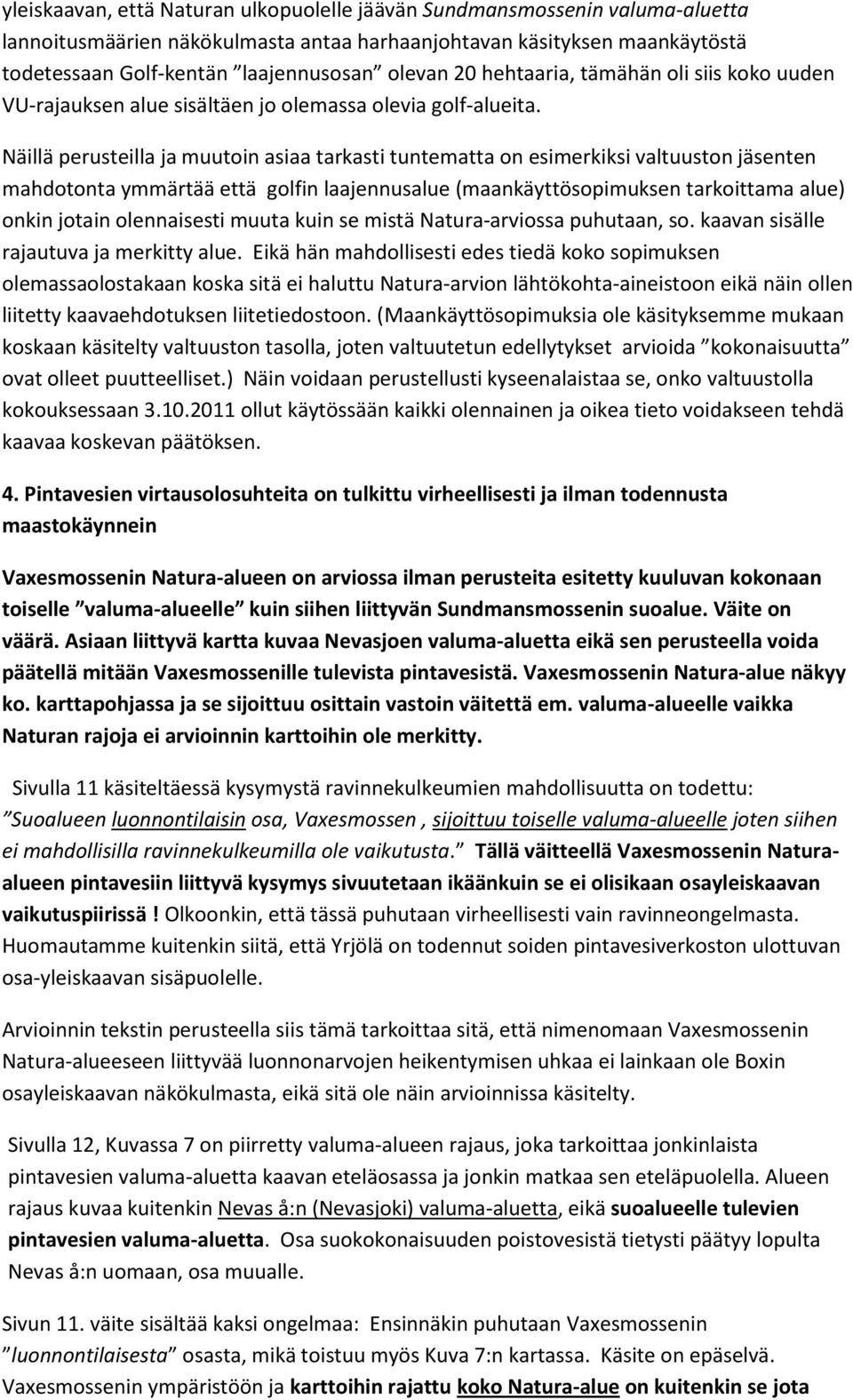 Näillä perusteilla ja muutoin asiaa tarkasti tuntematta on esimerkiksi valtuuston jäsenten mahdotonta ymmärtää että golfin laajennusalue (maankäyttösopimuksen tarkoittama alue) onkin jotain