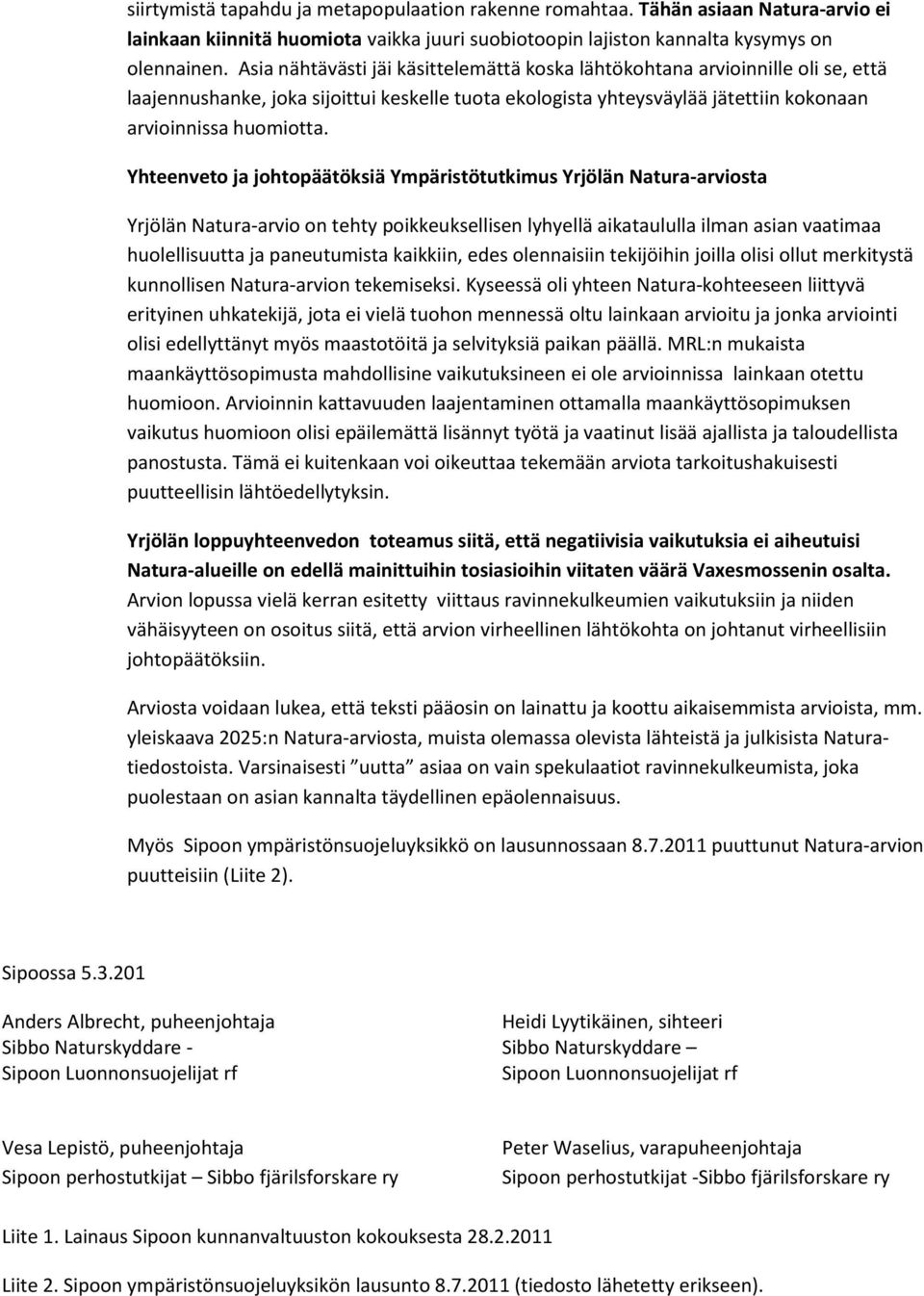 Yhteenveto ja johtopäätöksiä Ympäristötutkimus Yrjölän Natura-arviosta Yrjölän Natura-arvio on tehty poikkeuksellisen lyhyellä aikataululla ilman asian vaatimaa huolellisuutta ja paneutumista