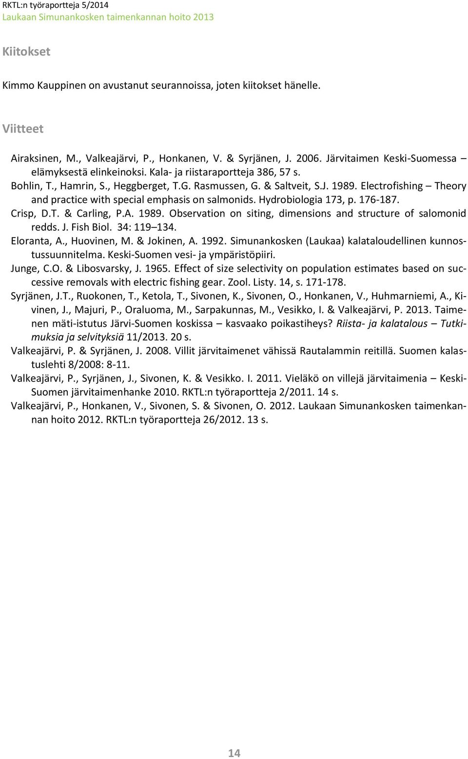 Electrofishing Theory and practice with special emphasis on salmonids. Hydrobiologia 173, p. 176-187. Crisp, D.T. & Carling, P.A. 1989.