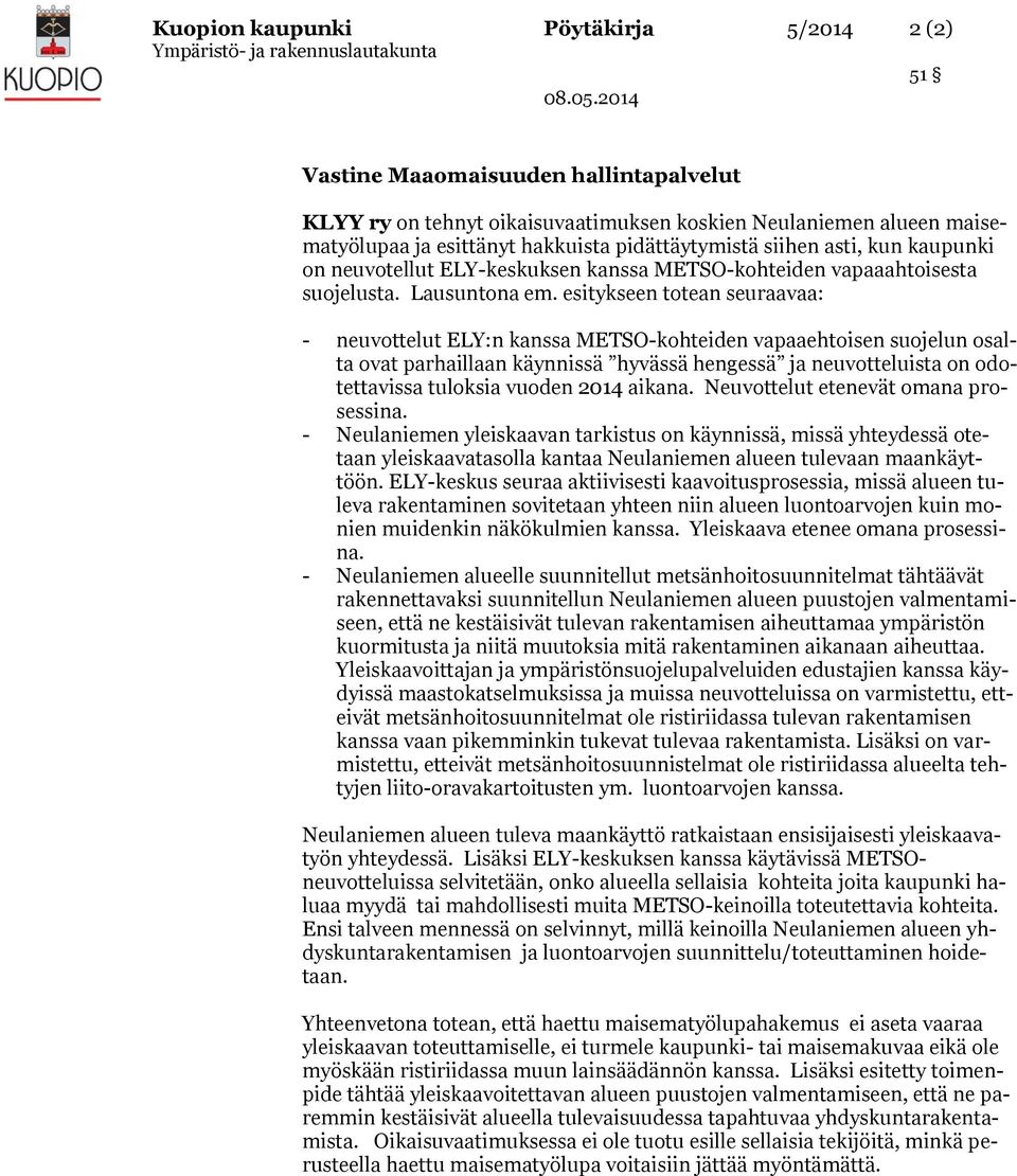 esitykseen totean seuraavaa: - neuvottelut ELY:n kanssa METSO-kohteiden vapaaehtoisen suojelun osalta ovat parhaillaan käynnissä hyvässä hengessä ja neuvotteluista on odotettavissa tuloksia vuoden