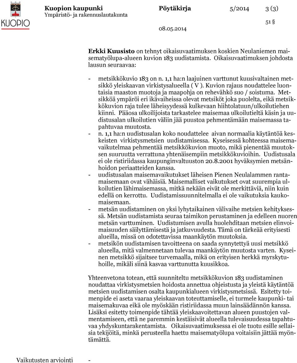 Kuvion rajaus noudattelee luontaisia maaston muotoja ja maapohja on rehevähkö suo / soistuma.
