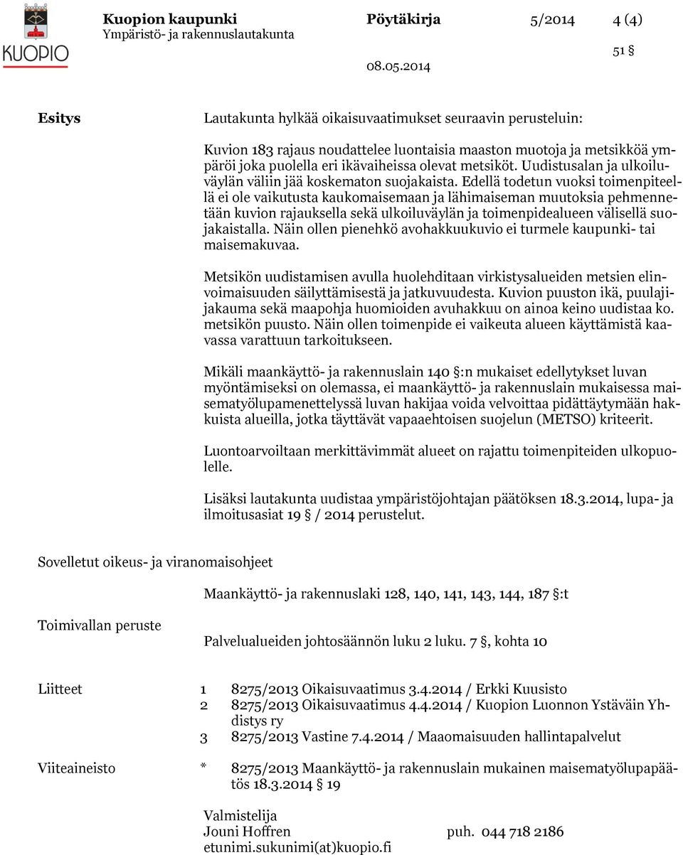 Edellä todetun vuoksi toimenpiteellä ei ole vaikutusta kaukomaisemaan ja lähimaiseman muutoksia pehmennetään kuvion rajauksella sekä ulkoiluväylän ja toimenpidealueen välisellä suojakaistalla.