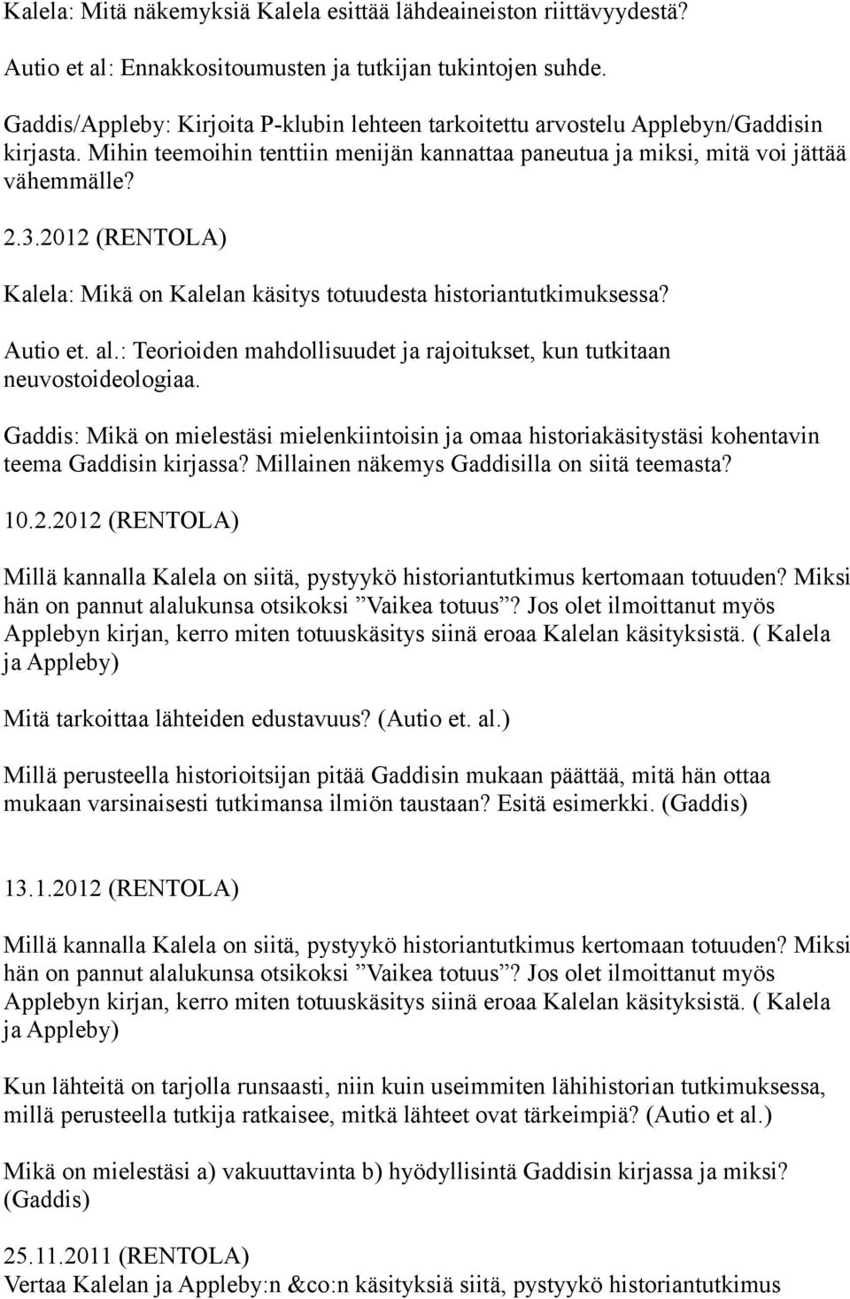 2012 (RENTOLA) Kalela: Mikä on Kalelan käsitys totuudesta historiantutkimuksessa? Autio et. al.: Teorioiden mahdollisuudet ja rajoitukset, kun tutkitaan neuvostoideologiaa.