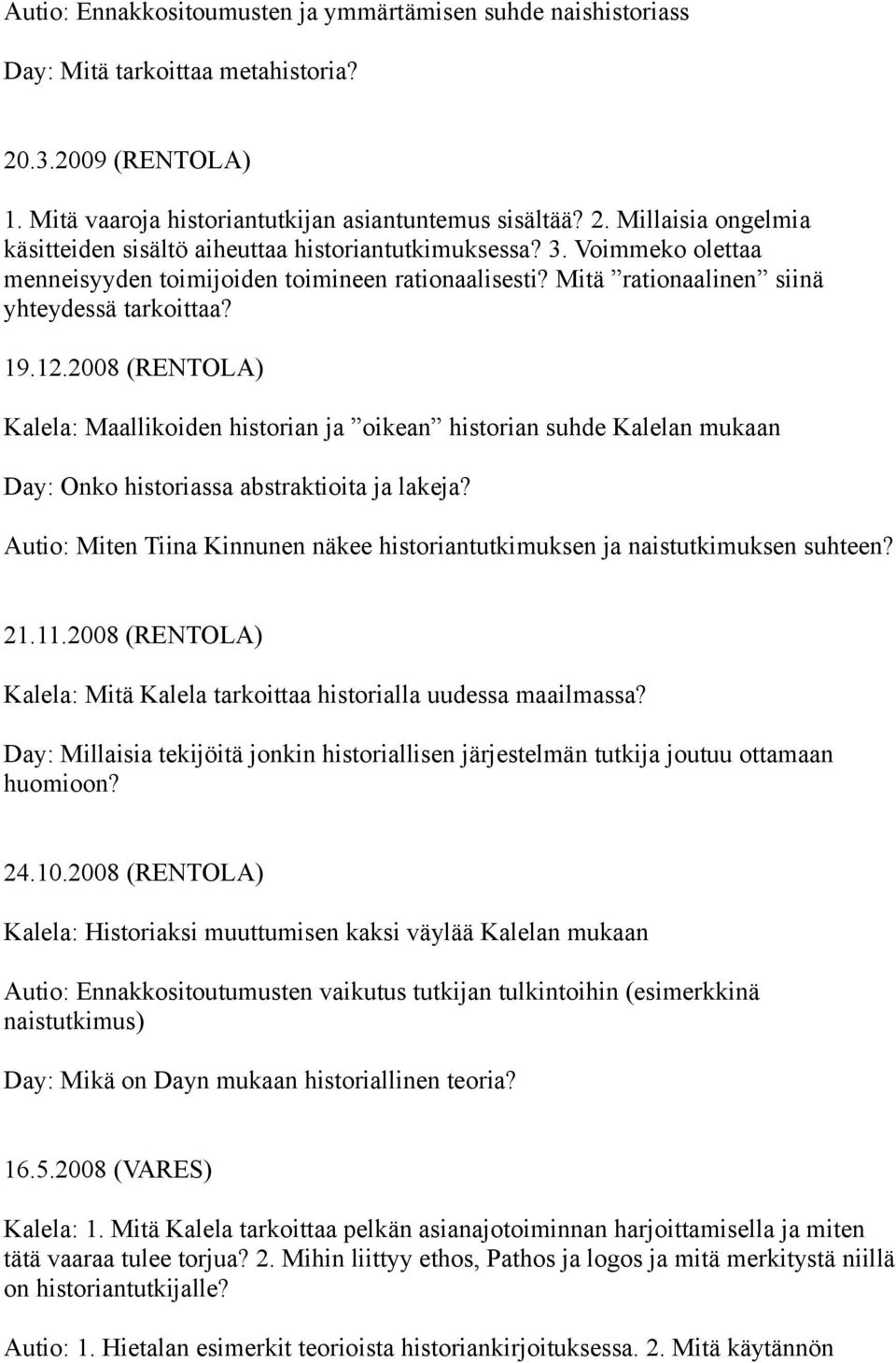 2008 (RENTOLA) Kalela: Maallikoiden historian ja oikean historian suhde Kalelan mukaan Day: Onko historiassa abstraktioita ja lakeja?