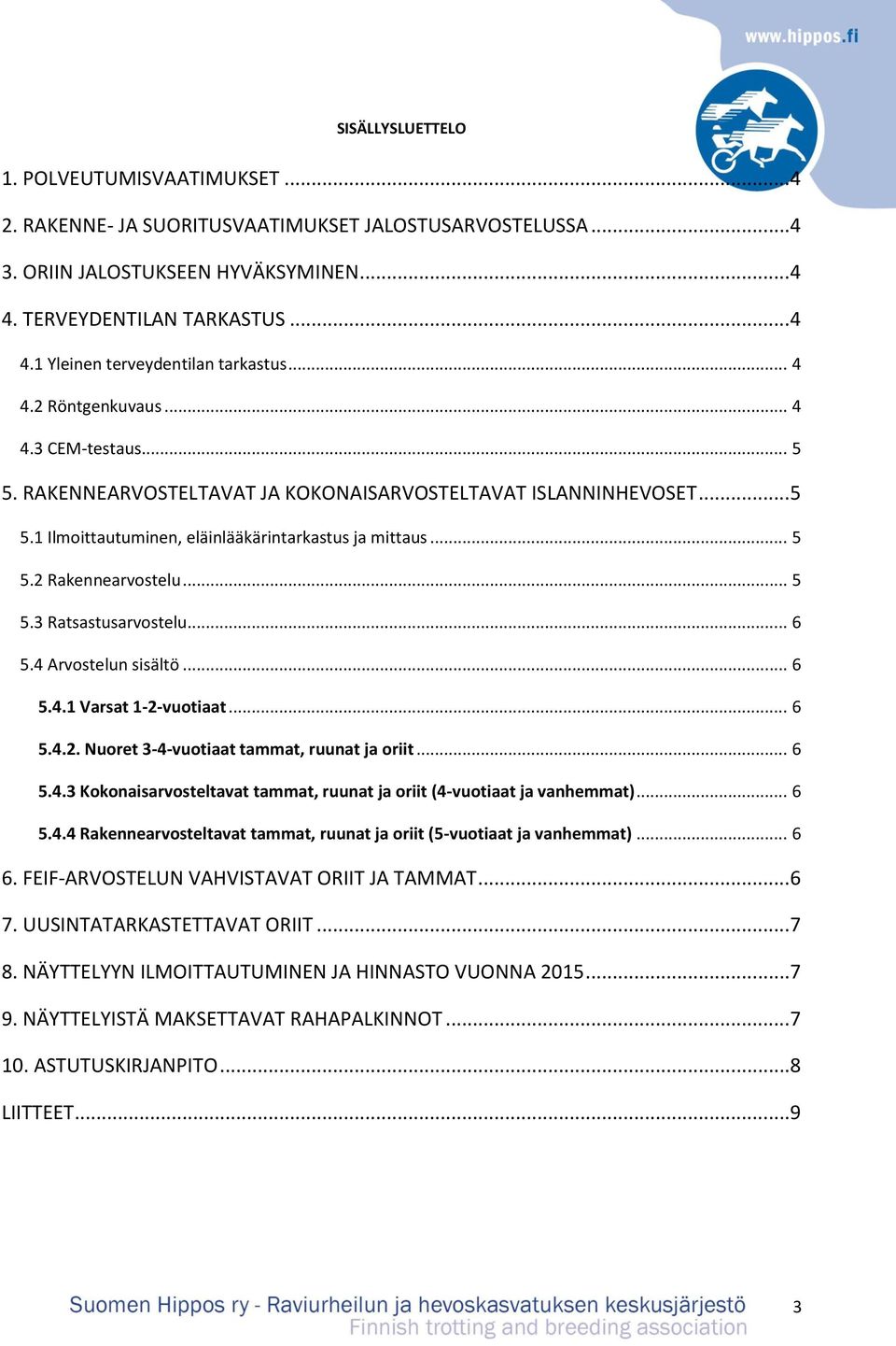 .. 5 5.3 Ratsastusarvostelu... 6 5.4 Arvostelun sisältö... 6 5.4.1 Varsat 1-2-vuotiaat... 6 5.4.2. Nuoret 3-4-vuotiaat tammat, ruunat ja oriit... 6 5.4.3 Kokonaisarvosteltavat tammat, ruunat ja oriit (4-vuotiaat ja vanhemmat).