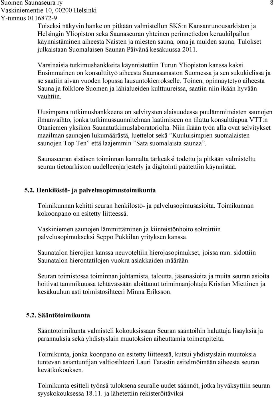 Ensimmäinen on konsulttityö aiheesta Saunasanaston Suomessa ja sen sukukielissä ja se saatiin aivan vuoden lopussa lausuntokierrokselle.