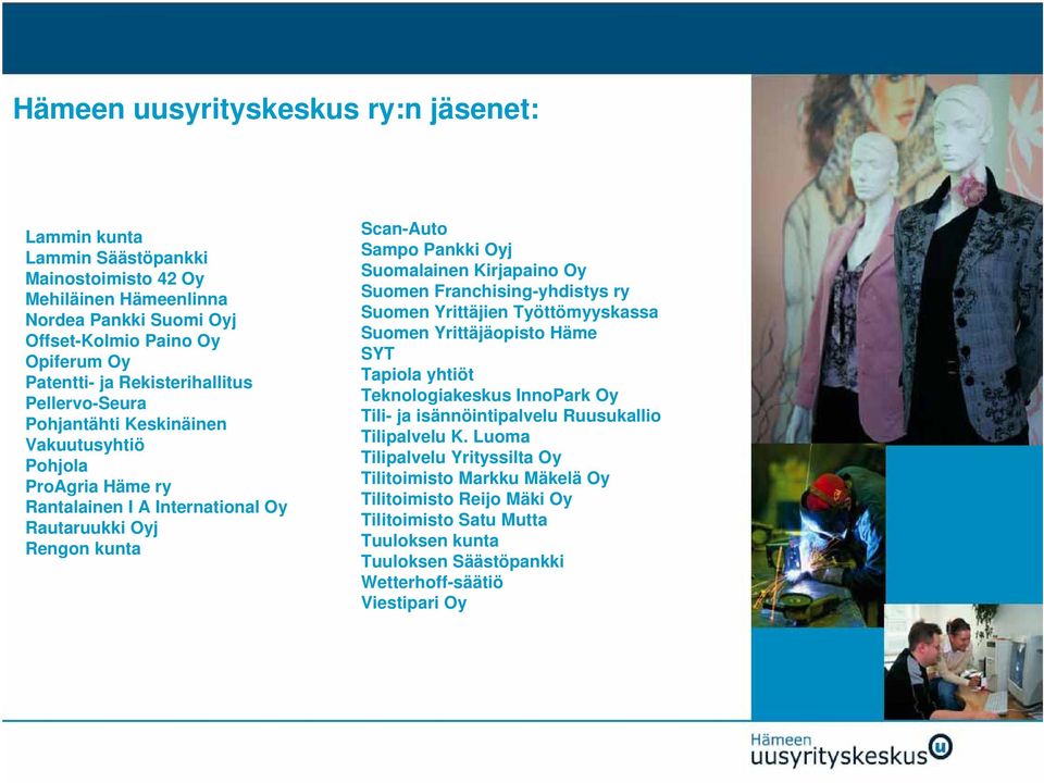 Suomalainen Kirjapaino Oy Suomen Franchising-yhdistys ry Suomen Yrittäjien Työttömyyskassa Suomen Yrittäjäopisto Häme SYT Tapiola yhtiöt Teknologiakeskus InnoPark Oy Tili- ja isännöintipalvelu