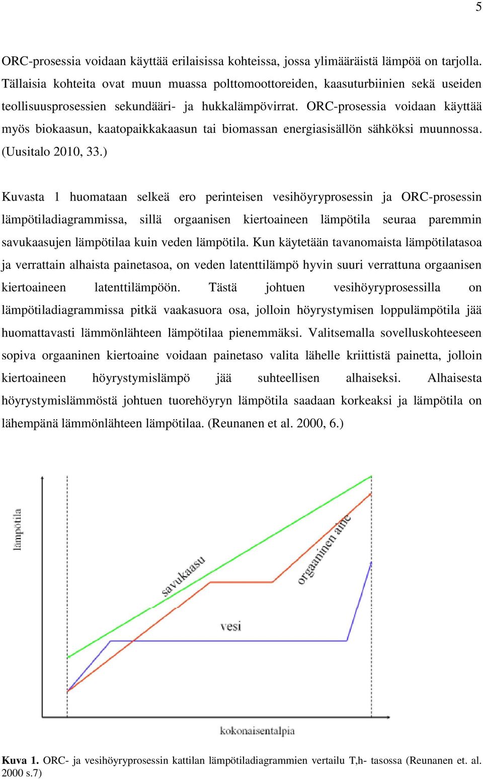 ORC-prosessia voidaan käyttää myös biokaasun, kaatopaikkakaasun tai biomassan energiasisällön sähköksi muunnossa. (Uusitalo 2010, 33.