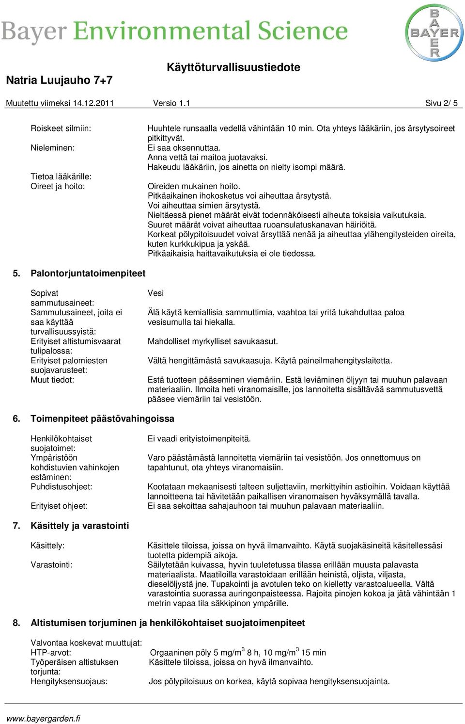 Pitkäaikainen ihokosketus voi aiheuttaa ärsytystä. Voi aiheuttaa simien ärsytystä. Nieltäessä pienet määrät eivät todennäköisesti aiheuta toksisia vaikutuksia.