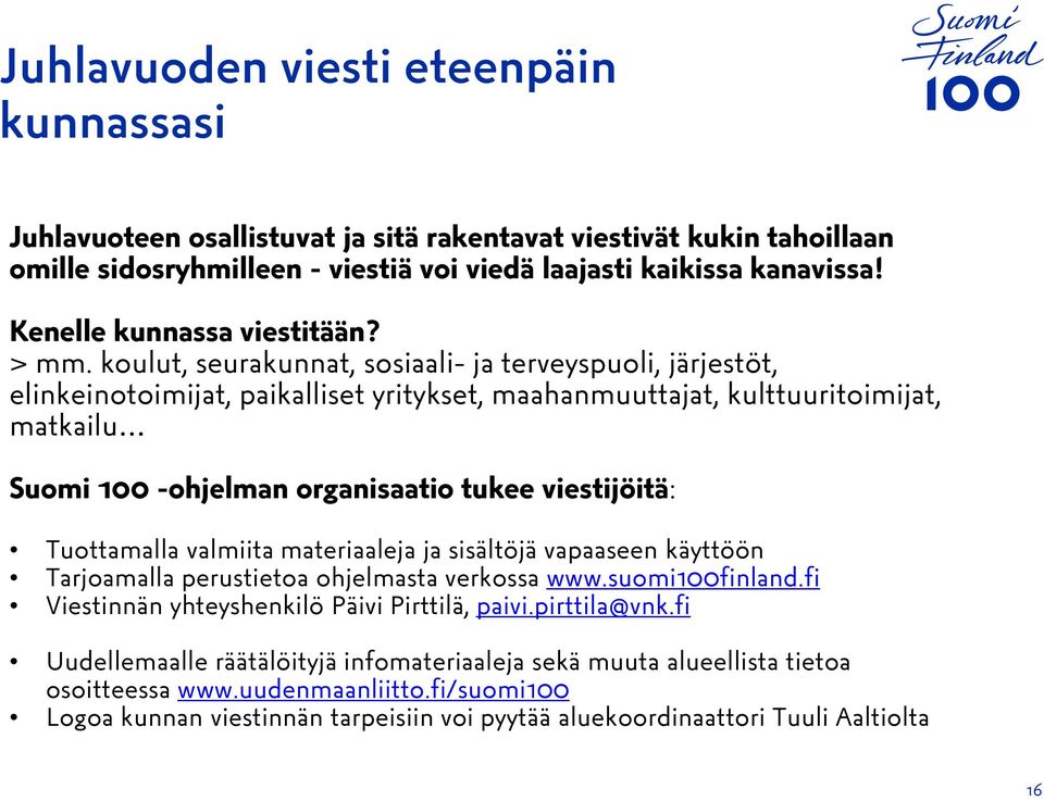 koulut, seurakunnat, sosiaali- ja terveyspuoli, järjestöt, elinkeinotoimijat, paikalliset yritykset, maahanmuuttajat, kulttuuritoimijat, matkailu Suomi 100 -ohjelman organisaatio tukee viestijöitä: