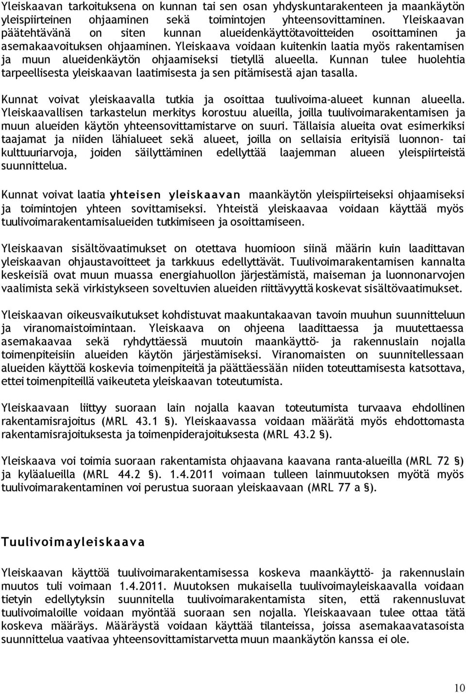 Yleiskaava voidaan kuitenkin laatia myös rakentamisen ja muun alueidenkäytön ohjaamiseksi tietyllä alueella.