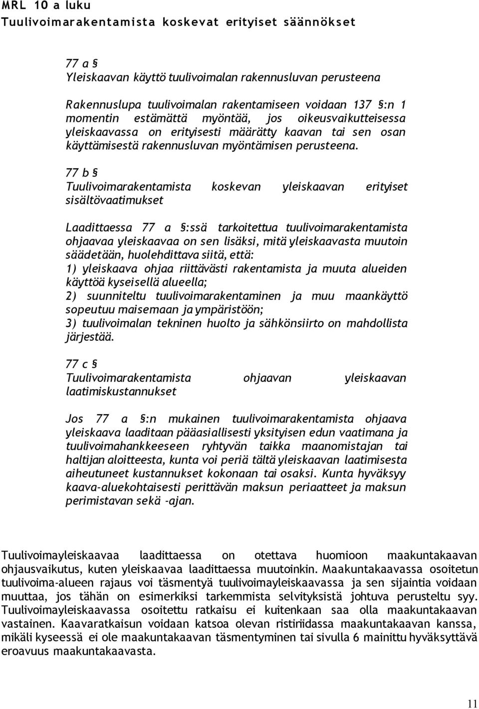 77 b Tuulivoimarakentamista koskevan yleiskaavan erityiset sisältövaatimukset Laadittaessa 77 a :ssä tarkoitettua tuulivoimarakentamista ohjaavaa yleiskaavaa on sen lisäksi, mitä yleiskaavasta
