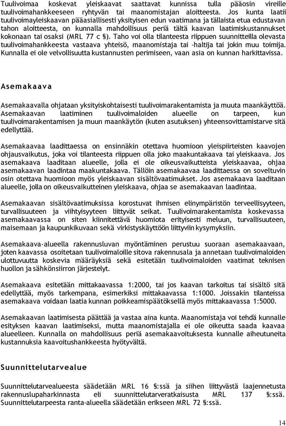 kokonaan tai osaksi (MRL 77 c ). Taho voi olla tilanteesta riippuen suunnitteilla olevasta tuulivoimahankkeesta vastaava yhteisö, maanomistaja tai -haltija tai jokin muu toimija.