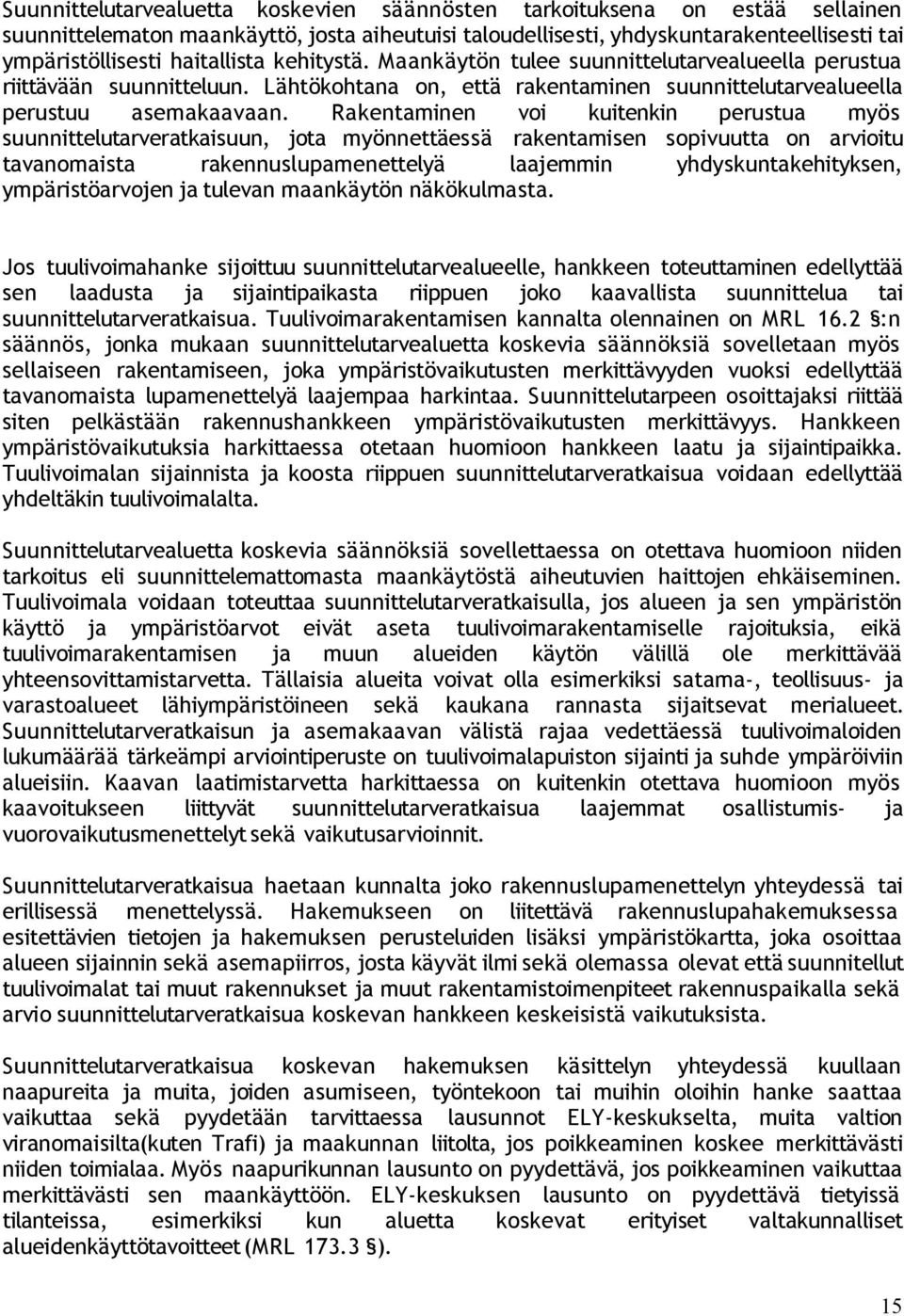 Rakentaminen voi kuitenkin perustua myös suunnittelutarveratkaisuun, jota myönnettäessä rakentamisen sopivuutta on arvioitu tavanomaista rakennuslupamenettelyä laajemmin yhdyskuntakehityksen,