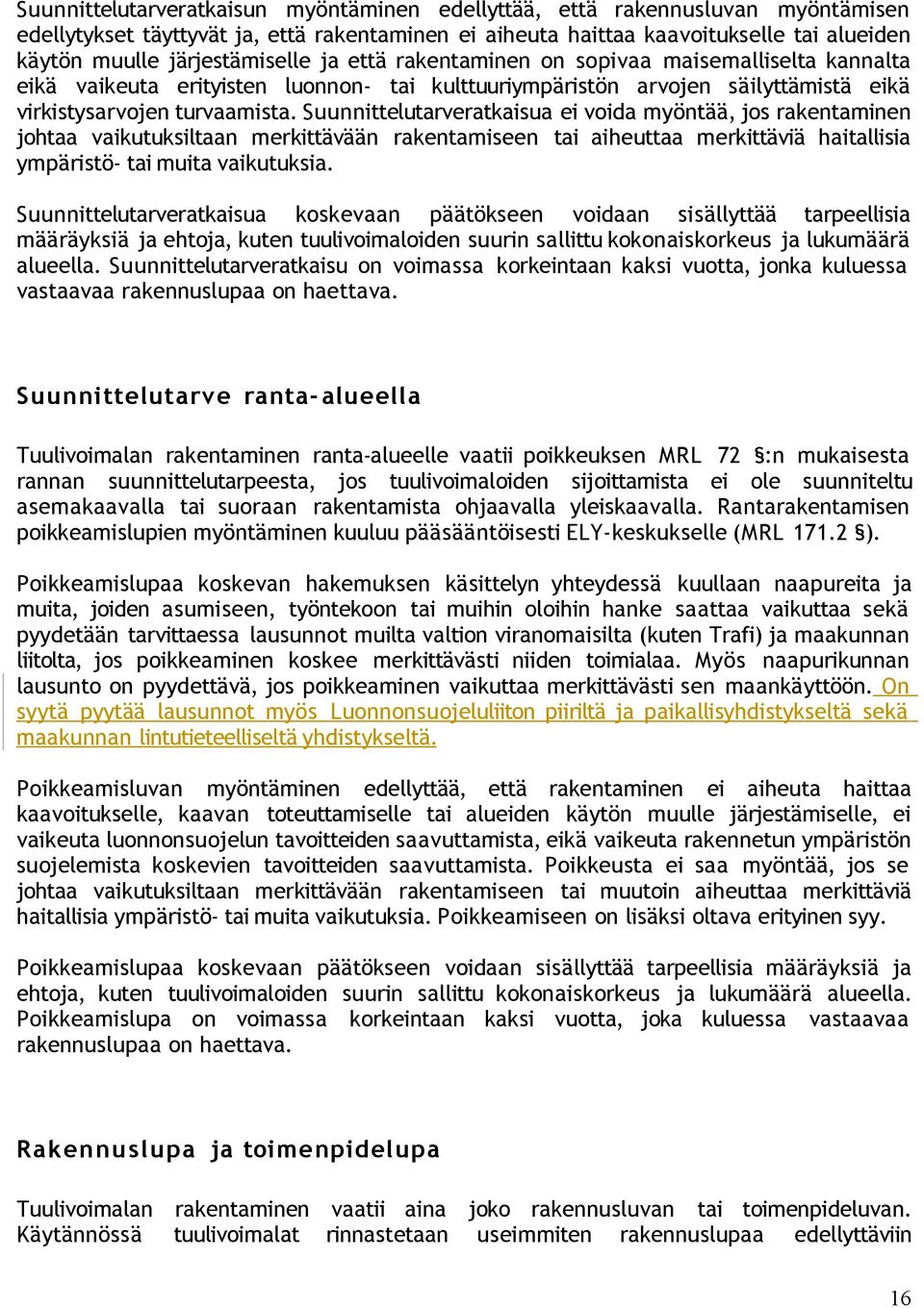 Suunnittelutarveratkaisua ei voida myöntää, jos rakentaminen johtaa vaikutuksiltaan merkittävään rakentamiseen tai aiheuttaa merkittäviä haitallisia ympäristö- tai muita vaikutuksia.