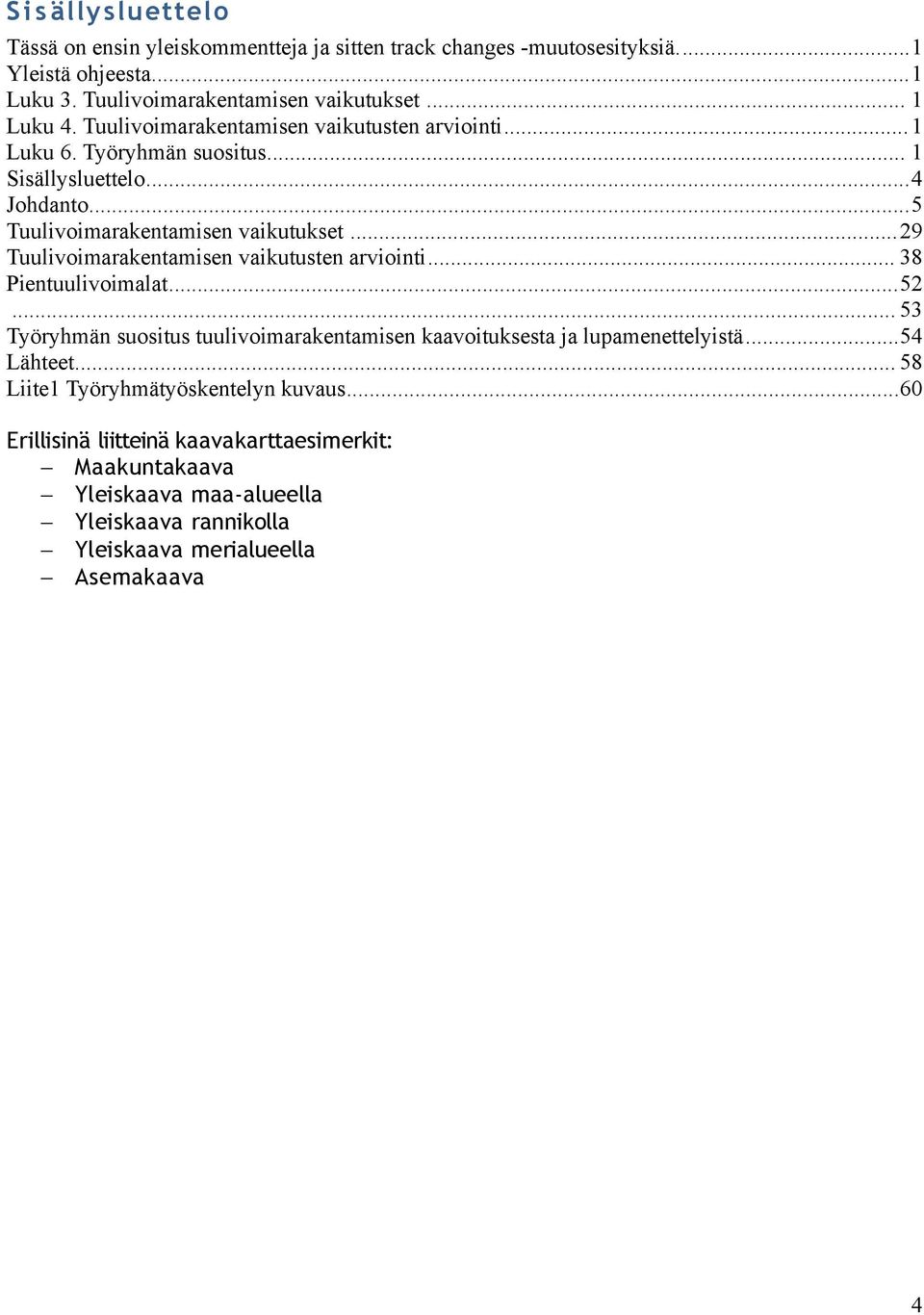 ..29 Tuulivoimarakentamisen vaikutusten arviointi... 38 Pientuulivoimalat...52... 53 Työryhmän suositus tuulivoimarakentamisen kaavoituksesta ja lupamenettelyistä.