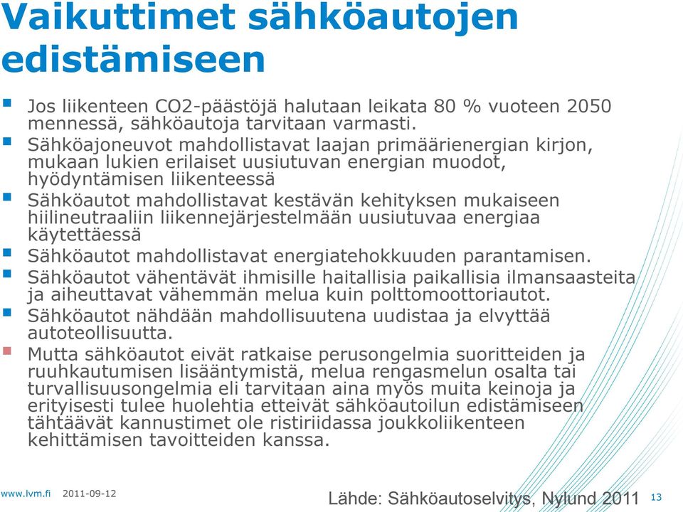 hiilineutraaliin liikennejärjestelmään uusiutuvaa energiaa käytettäessä Sähköautot mahdollistavat energiatehokkuuden parantamisen.