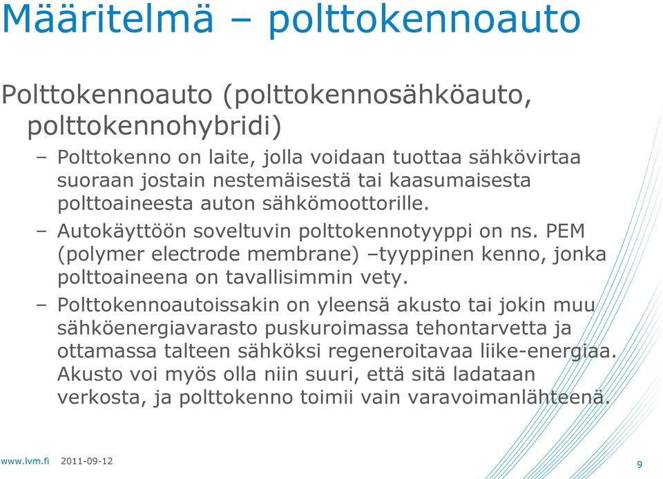 PEM (polymer electrode membrane) tyyppinen kenno, jonka polttoaineena on tavallisimmin vety.