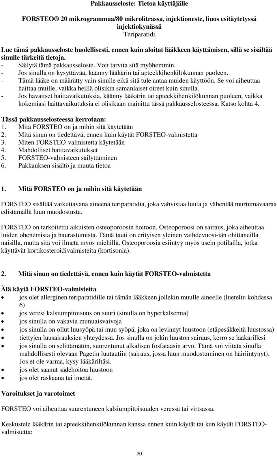 - Jos sinulla on kysyttävää, käänny lääkärin tai apteekkihenkilökunnan puoleen. - Tämä lääke on määrätty vain sinulle eikä sitä tule antaa muiden käyttöön.