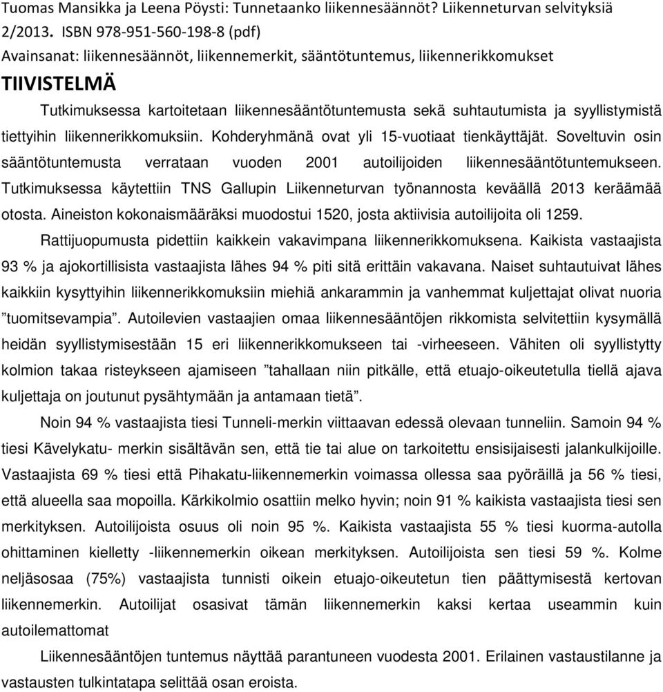 syyllistymistä tiettyihin liikennerikkomuksiin. Kohderyhmänä ovat yli 15-vuotiaat tienkäyttäjät. Soveltuvin osin sääntötuntemusta verrataan vuoden 2001 autoilijoiden liikennesääntötuntemukseen.