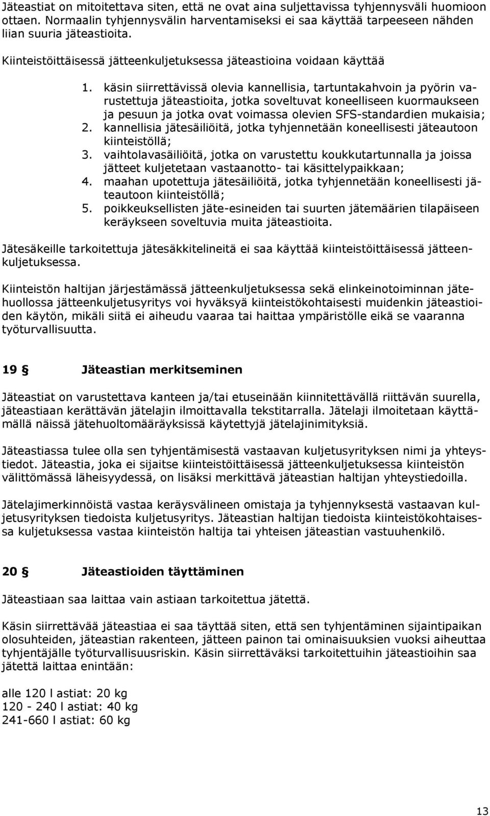 käsin siirrettävissä olevia kannellisia, tartuntakahvoin ja pyörin varustettuja jäteastioita, jotka soveltuvat koneelliseen kuormaukseen ja pesuun ja jotka ovat voimassa olevien SFS-standardien