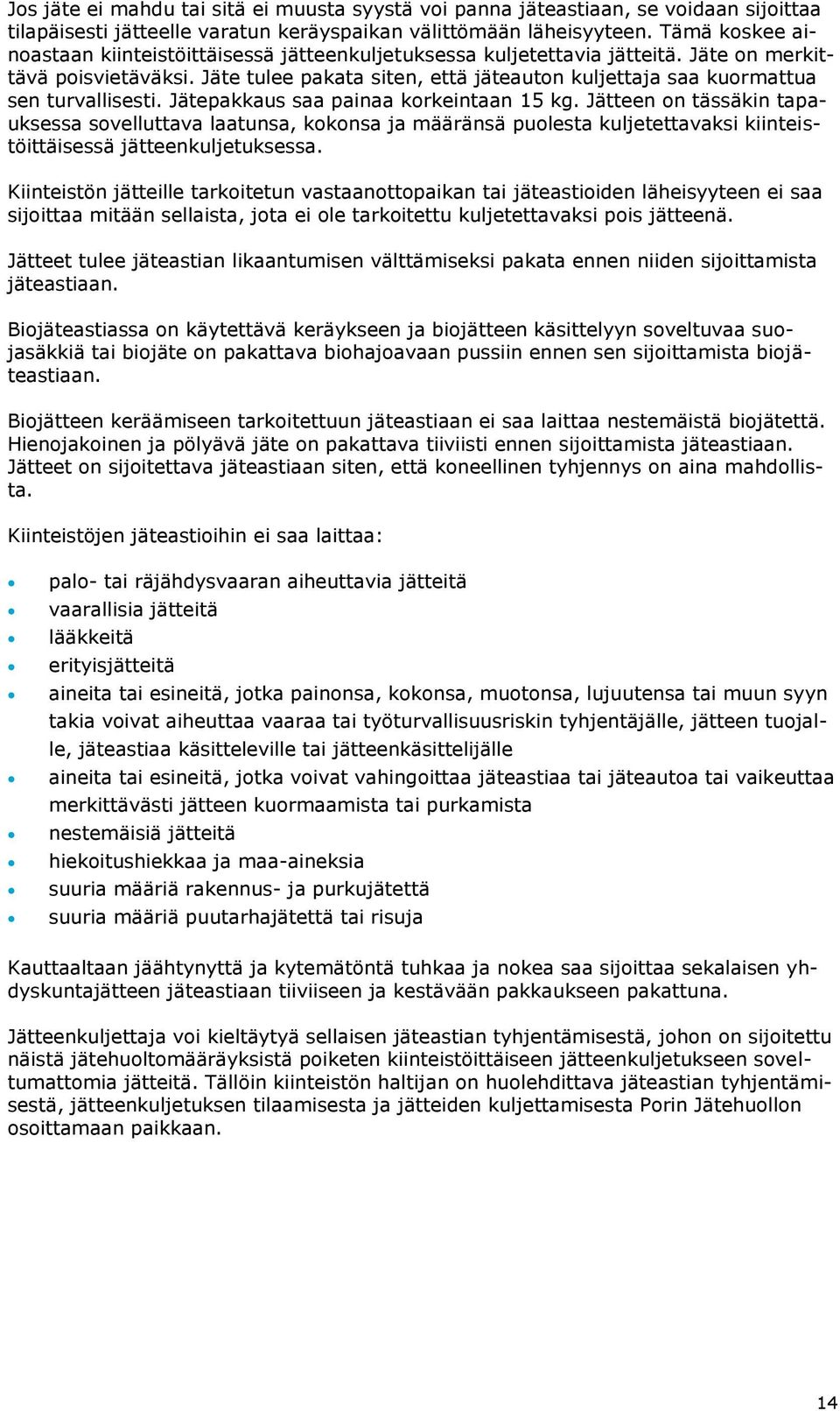 Jäte tulee pakata siten, että jäteauton kuljettaja saa kuormattua sen turvallisesti. Jätepakkaus saa painaa korkeintaan 15 kg.