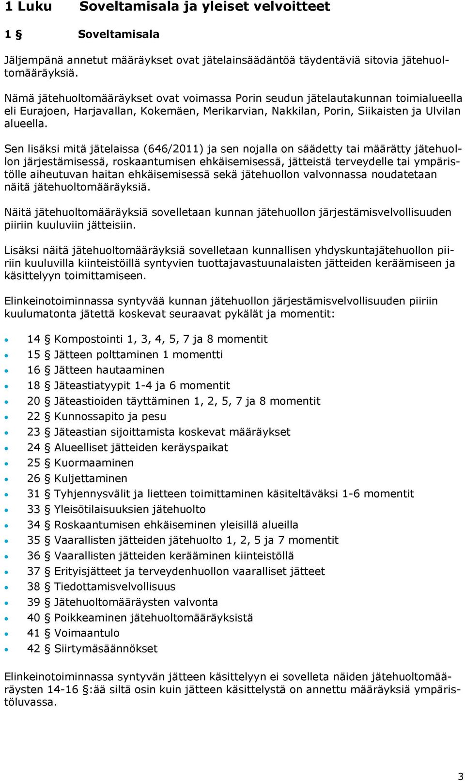 Sen lisäksi mitä jätelaissa (646/2011) ja sen nojalla on säädetty tai määrätty jätehuollon järjestämisessä, roskaantumisen ehkäisemisessä, jätteistä terveydelle tai ympäristölle aiheutuvan haitan