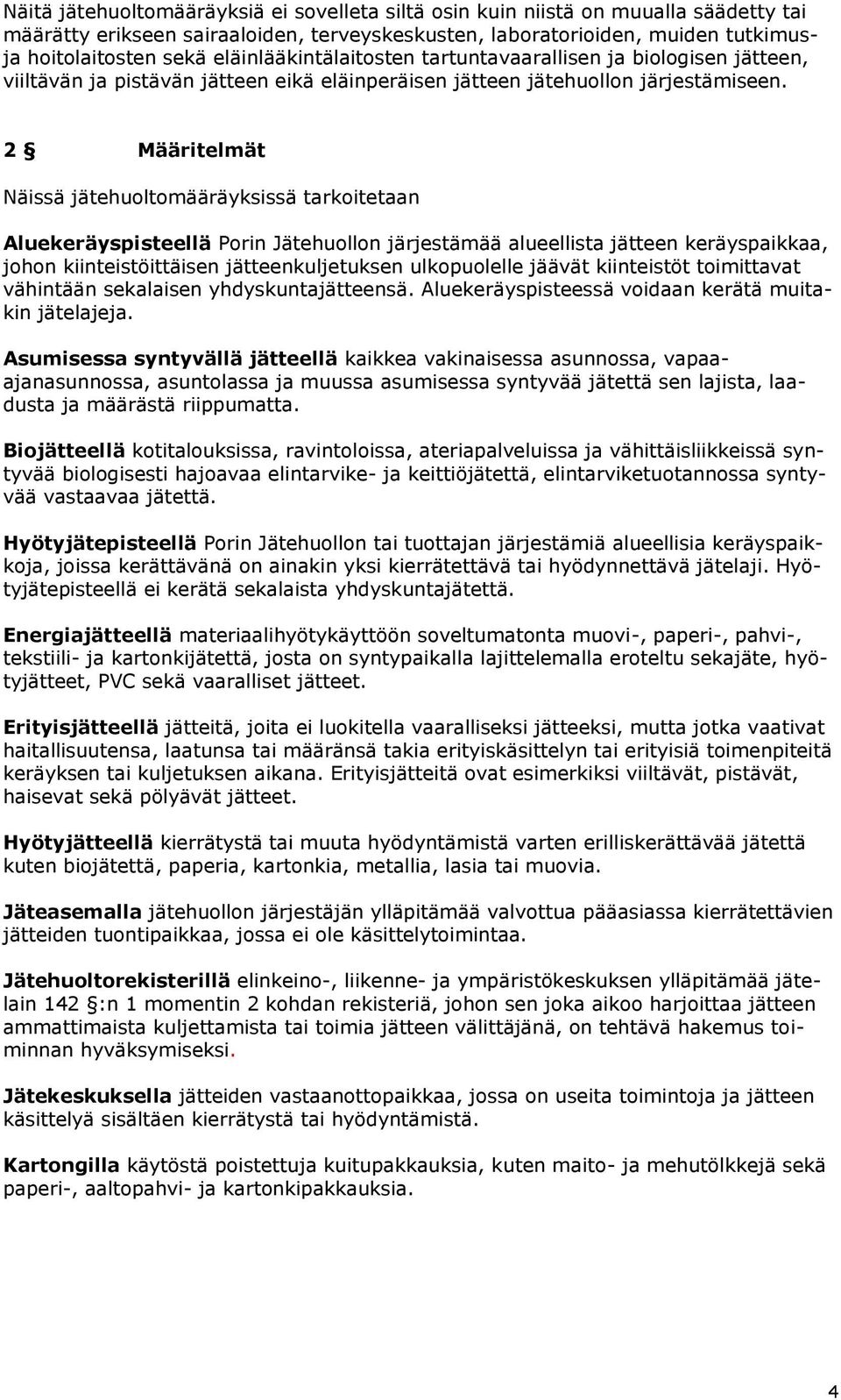 2 Määritelmät Näissä jätehuoltomääräyksissä tarkoitetaan Aluekeräyspisteellä Porin Jätehuollon järjestämää alueellista jätteen keräyspaikkaa, johon kiinteistöittäisen jätteenkuljetuksen ulkopuolelle