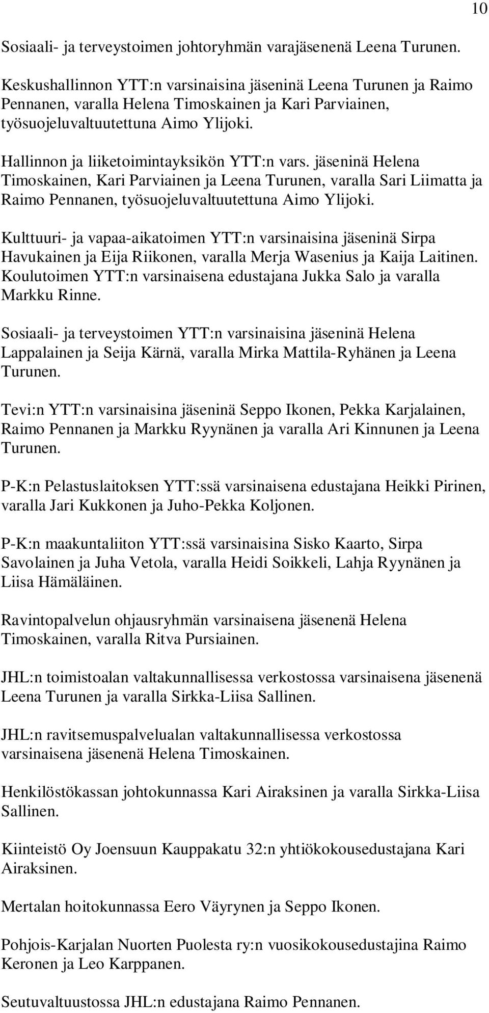 Hallinnon ja liiketoimintayksikön YTT:n vars. jäseninä Helena Timoskainen, Kari Parviainen ja Leena Turunen, varalla Sari Liimatta ja Raimo Pennanen, työsuojeluvaltuutettuna Aimo Ylijoki.