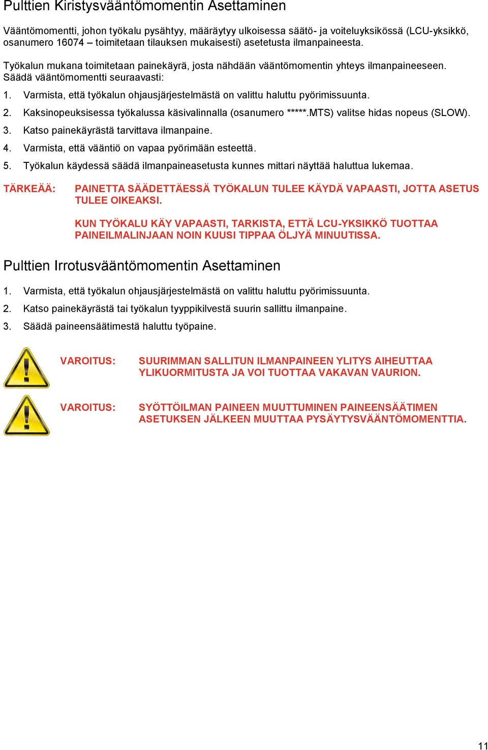 Varmista, että työkalun ohjausjärjestelmästä on valittu haluttu pyörimissuunta. 2. Kaksinopeuksisessa työkalussa käsivalinnalla (osanumero *****.MTS) valitse hidas nopeus (SLOW). 3.