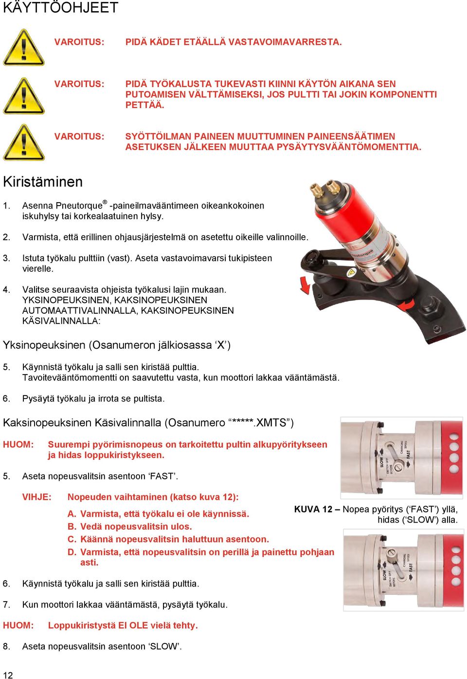 Asenna Pneutorque -paineilmavääntimeen oikeankokoinen iskuhylsy tai korkealaatuinen hylsy. 2. Varmista, että erillinen ohjausjärjestelmä on asetettu oikeille valinnoille. 3.