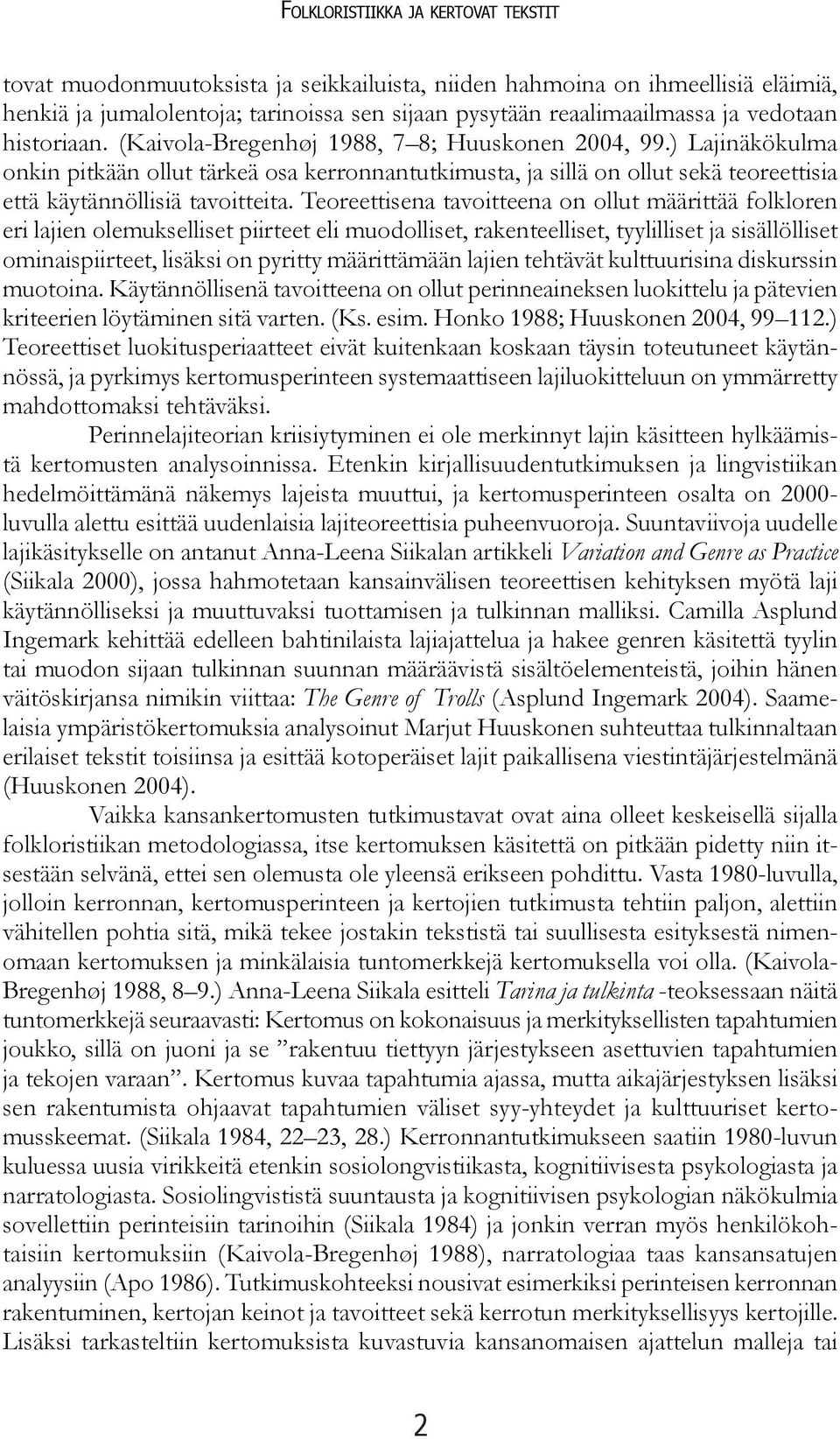 ) Lajinäkökulma onkin pitkään ollut tärkeä osa kerronnantutkimusta, ja sillä on ollut sekä teoreettisia että käytännöllisiä tavoitteita.