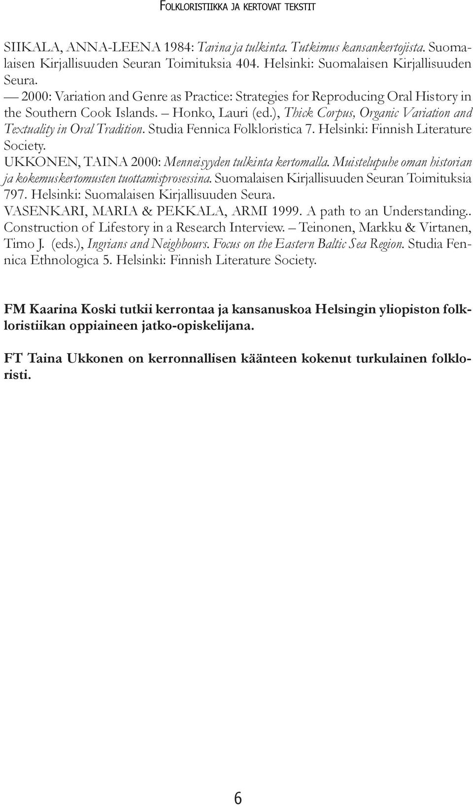 ), Thick Corpus, Organic Variation and Textuality in Oral Tradition. Studia Fennica Folkloristica 7. Helsinki: Finnish Literature Society. UKKONEN, TAINA 2000: Menneisyyden tulkinta kertomalla.