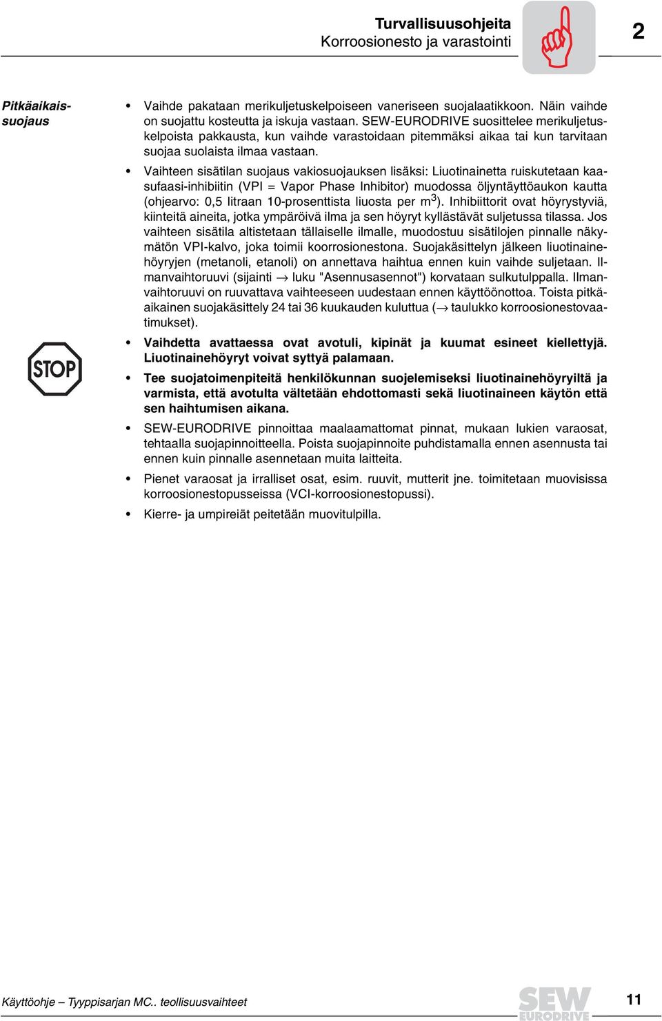 Vaihteen sisätilan suojaus vakiosuojauksen lisäksi: Liuotinainetta ruiskutetaan kaasufaasiinhibiitin (VPI = Vapor Phase Inhibitor) muodossa öljyntäyttöaukon kautta (ohjearvo: 0,5 litraan