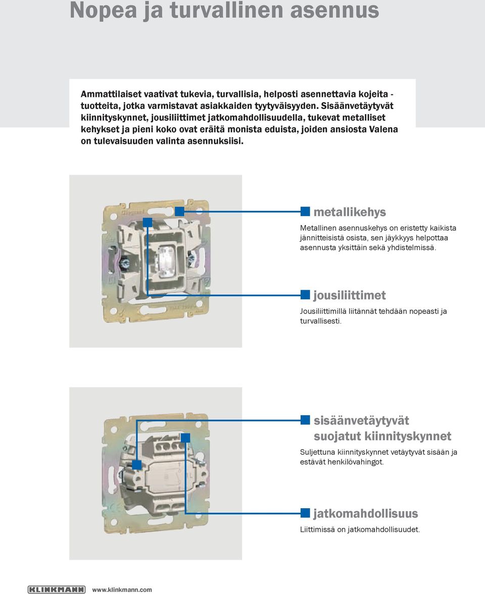 asennuksiisi. n metallikehys Metallinen asennuskehys on eristetty kaikista jännitteisistä osista, sen jäykkyys helpottaa asennusta yksittäin sekä yhdistelmissä.