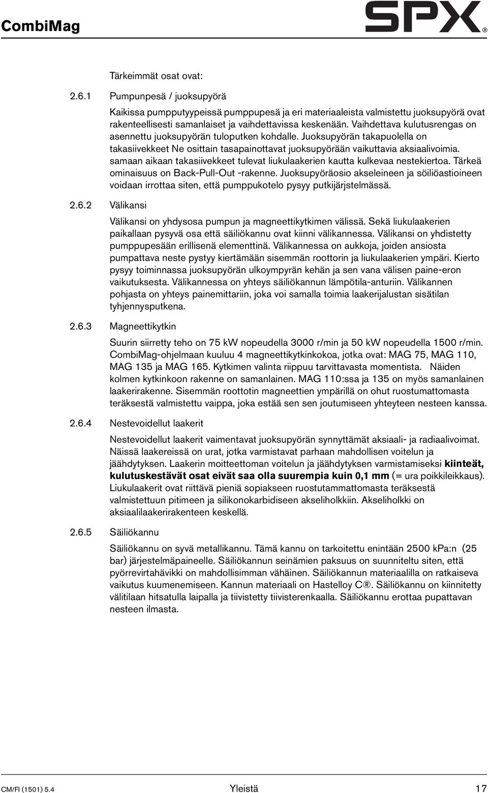 Vaihdettava kulutusrengas on asennettu juoksupyörän tuloputken kohdalle. Juoksupyörän takapuolella on takasiivekkeet Ne osittain tasapainottavat juoksupyörään vaikuttavia aksiaalivoimia.