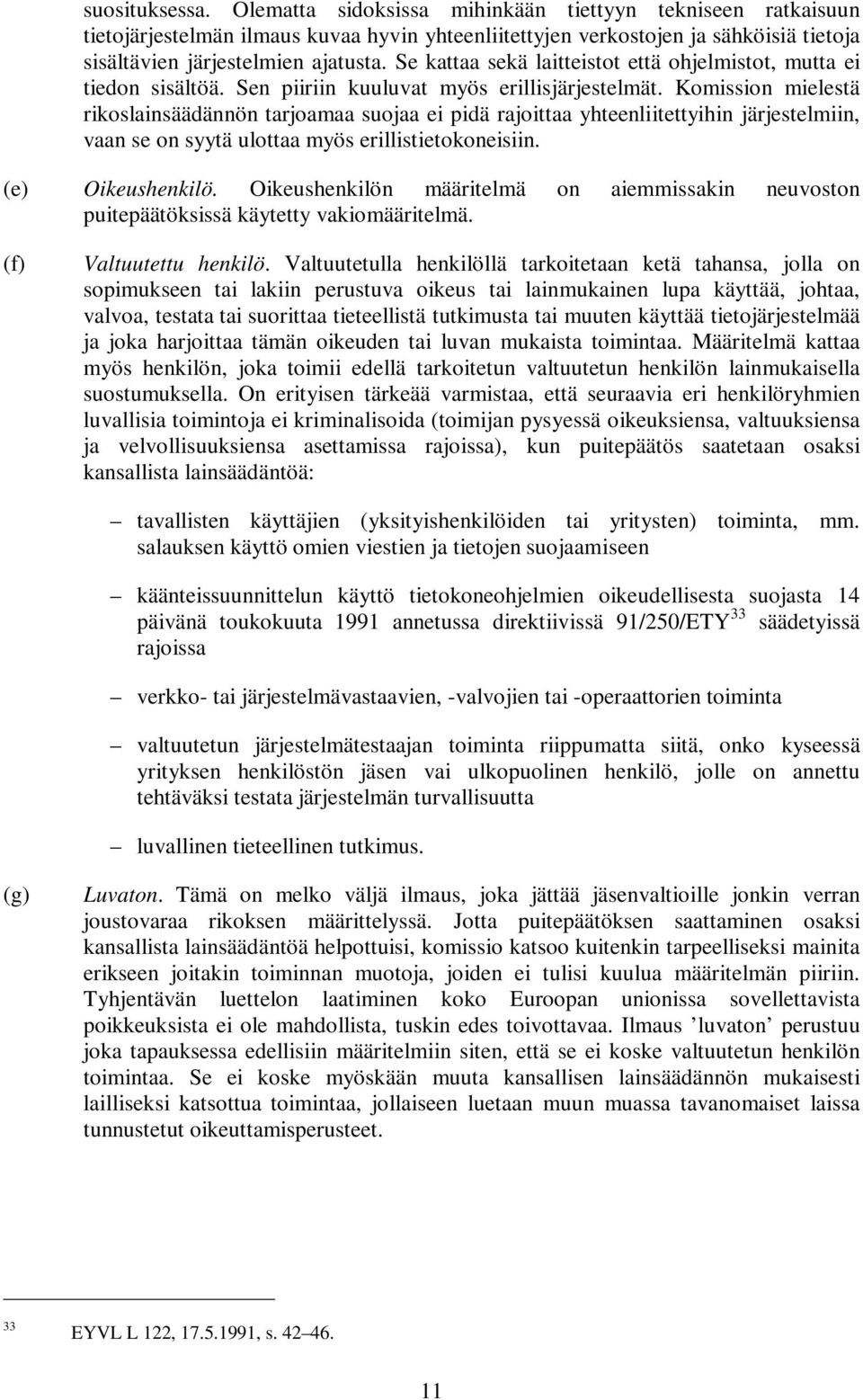 Komission mielestä rikoslainsäädännön tarjoamaa suojaa ei pidä rajoittaa yhteenliitettyihin järjestelmiin, vaan se on syytä ulottaa myös erillistietokoneisiin. (e) Oikeushenkilö.