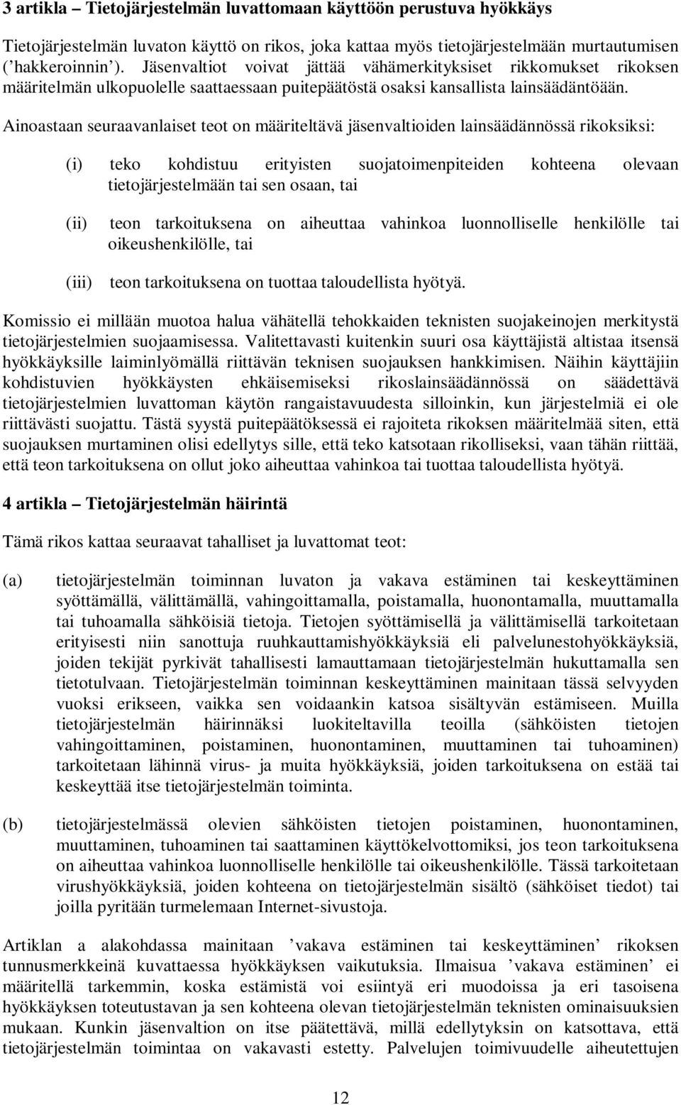 Ainoastaan seuraavanlaiset teot on määriteltävä jäsenvaltioiden lainsäädännössä rikoksiksi: (i) teko kohdistuu erityisten suojatoimenpiteiden kohteena olevaan tietojärjestelmään tai sen osaan, tai