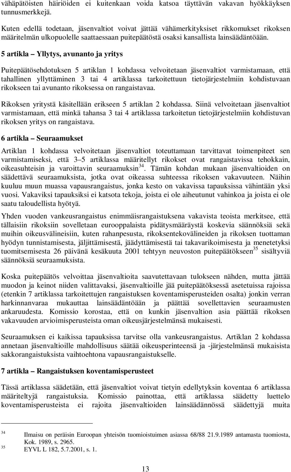 5artikla Yllytys,avunantojayritys Puitepäätösehdotuksen 5 artiklan 1 kohdassa velvoitetaan jäsenvaltiot varmistamaan, että tahallinen yllyttäminen 3 tai 4 artiklassa tarkoitettuun tietojärjestelmiin