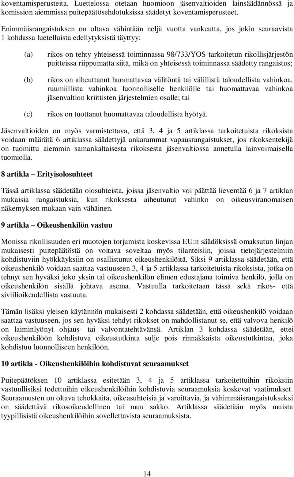 tarkoitetun rikollisjärjestön puitteissa riippumatta siitä, mikä on yhteisessä toiminnassa säädetty rangaistus; rikos on aiheuttanut huomattavaa välitöntä tai välillistä taloudellista vahinkoa,