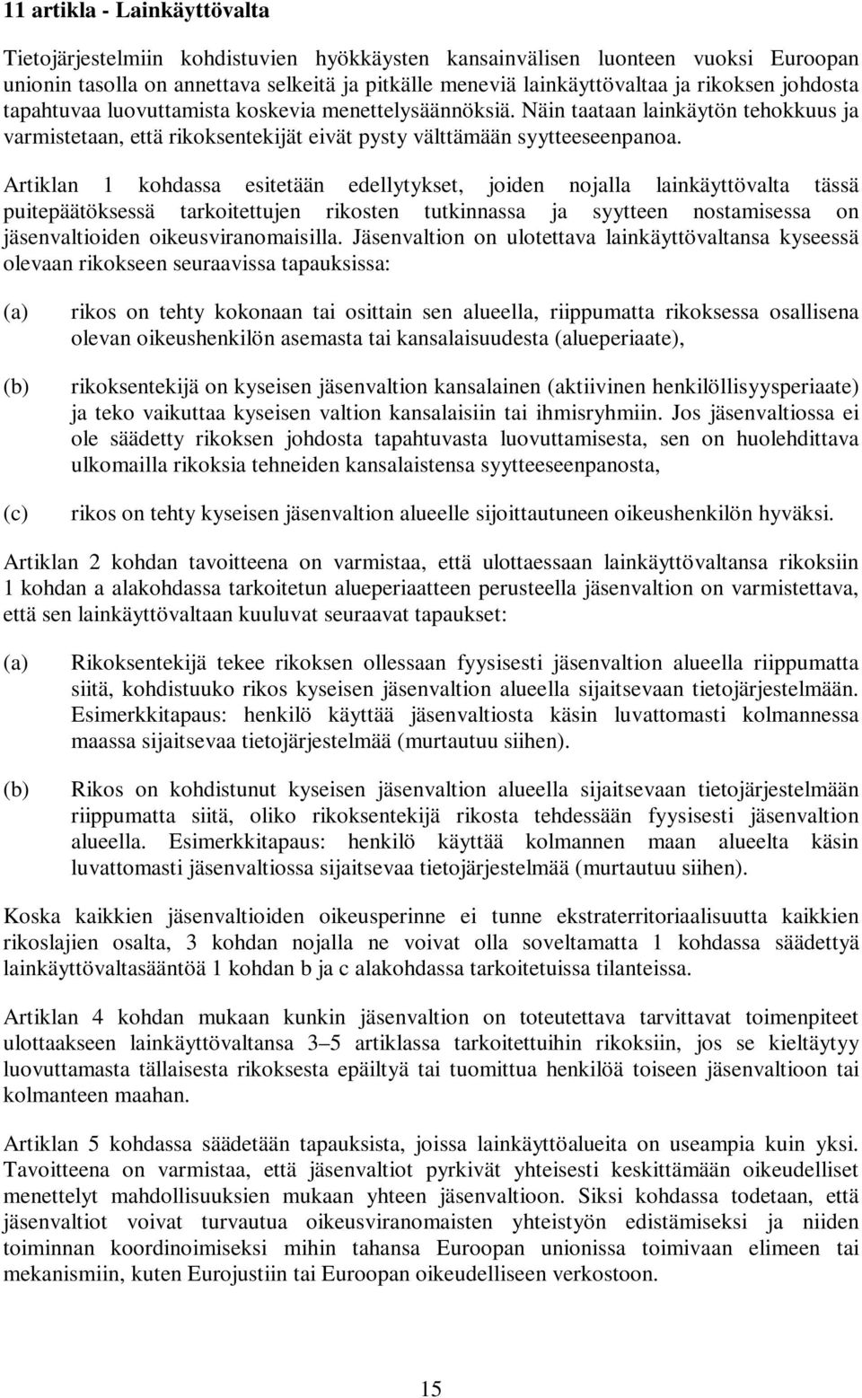 Artiklan 1 kohdassa esitetään edellytykset, joiden nojalla lainkäyttövalta tässä puitepäätöksessä tarkoitettujen rikosten tutkinnassa ja syytteen nostamisessa on jäsenvaltioiden oikeusviranomaisilla.